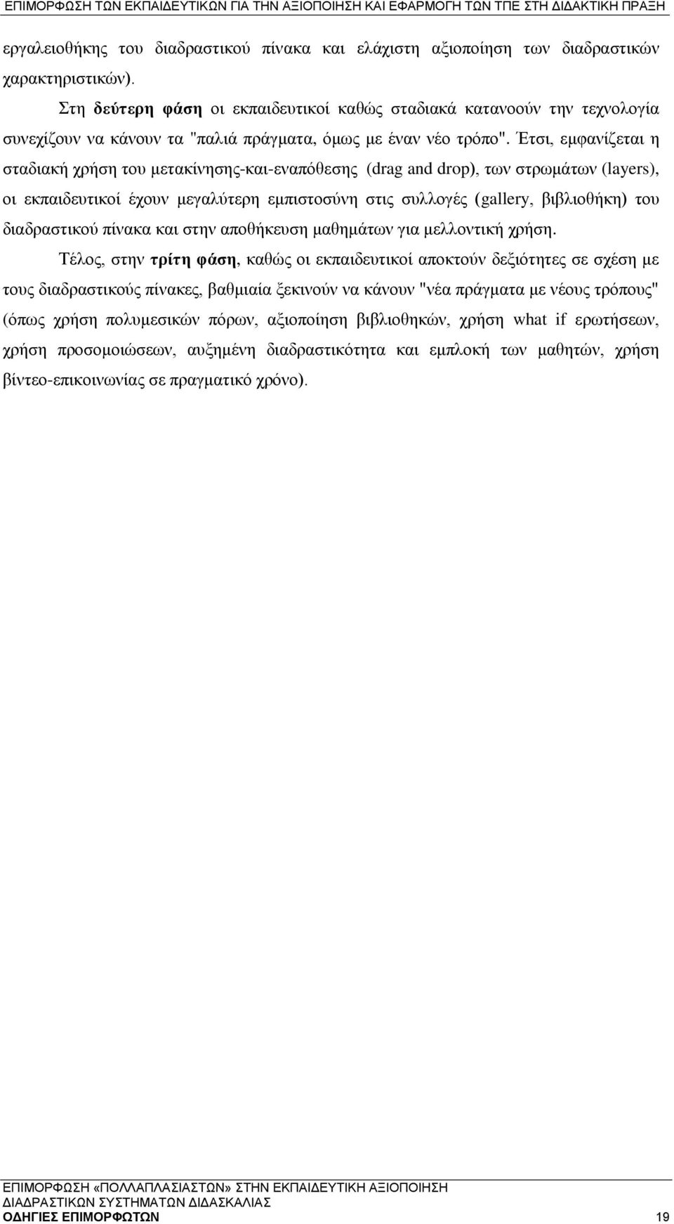 Έτσι, εμφανίζεται η σταδιακή χρήση του μετακίνησης-και-εναπόθεσης (drag and drop), των στρωμάτων (layers), οι εκπαιδευτικοί έχουν μεγαλύτερη εμπιστοσύνη στις συλλογές (gallery, βιβλιοθήκη) του