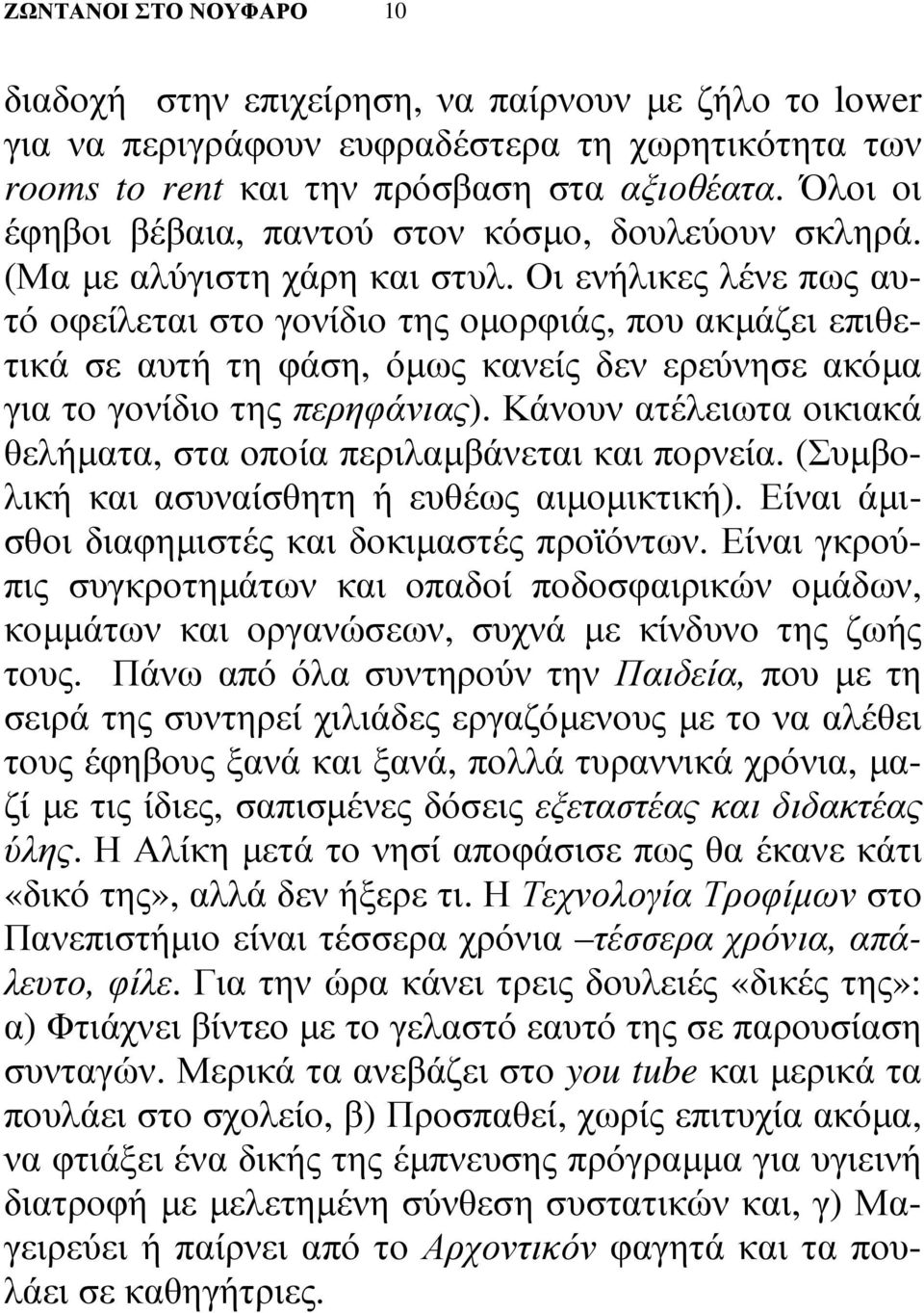 Οι ενήλικες λένε πως αυτό οφείλεται στο γονίδιο της οµορφιάς, που ακµάζει επιθετικά σε αυτή τη φάση, όµως κανείς δεν ερεύνησε ακόµα για το γονίδιο της περηφάνιας).