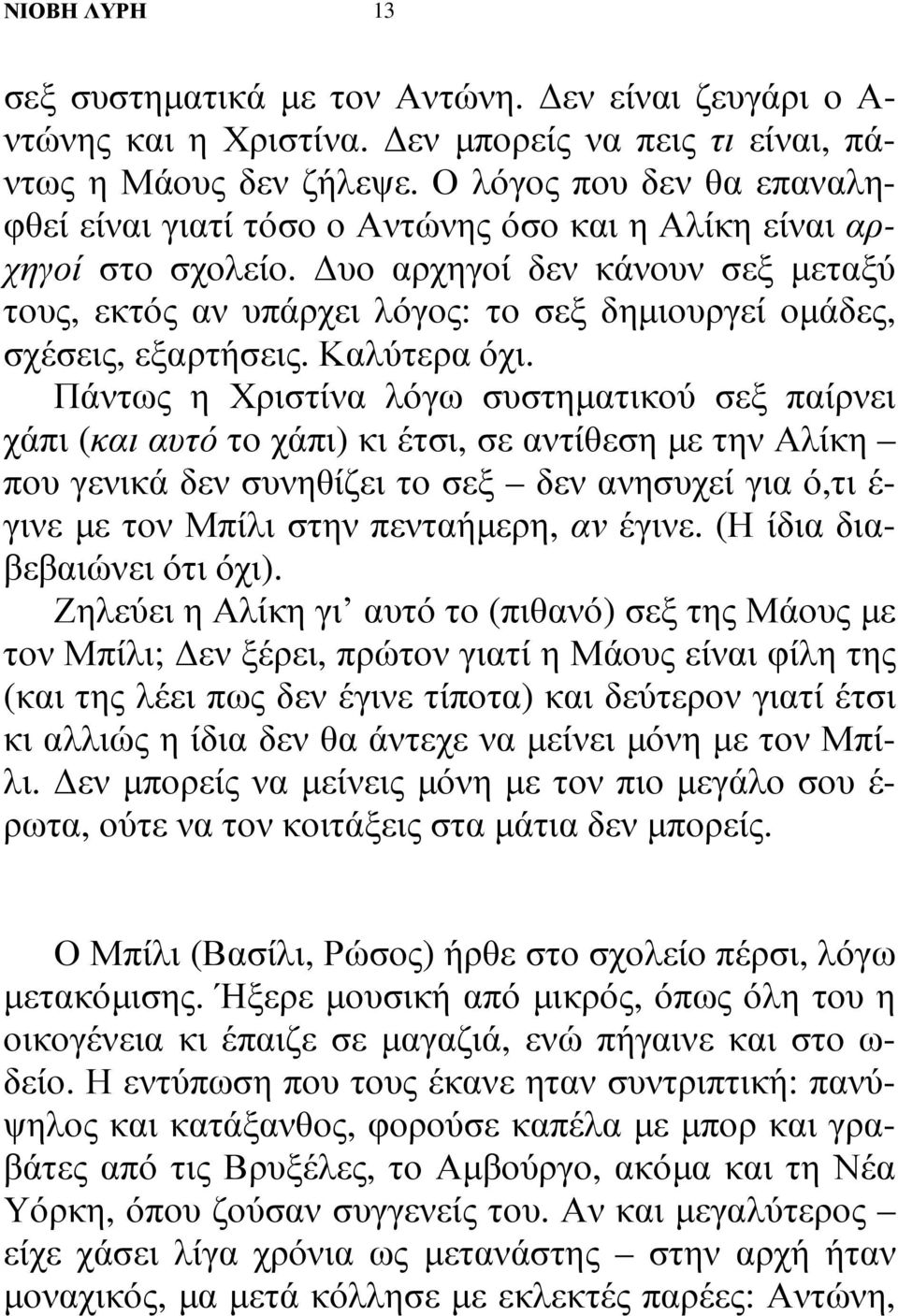 υο αρχηγοί δεν κάνουν σεξ µεταξύ τους, εκτός αν υπάρχει λόγος: το σεξ δηµιουργεί οµάδες, σχέσεις, εξαρτήσεις. Καλύτερα όχι.