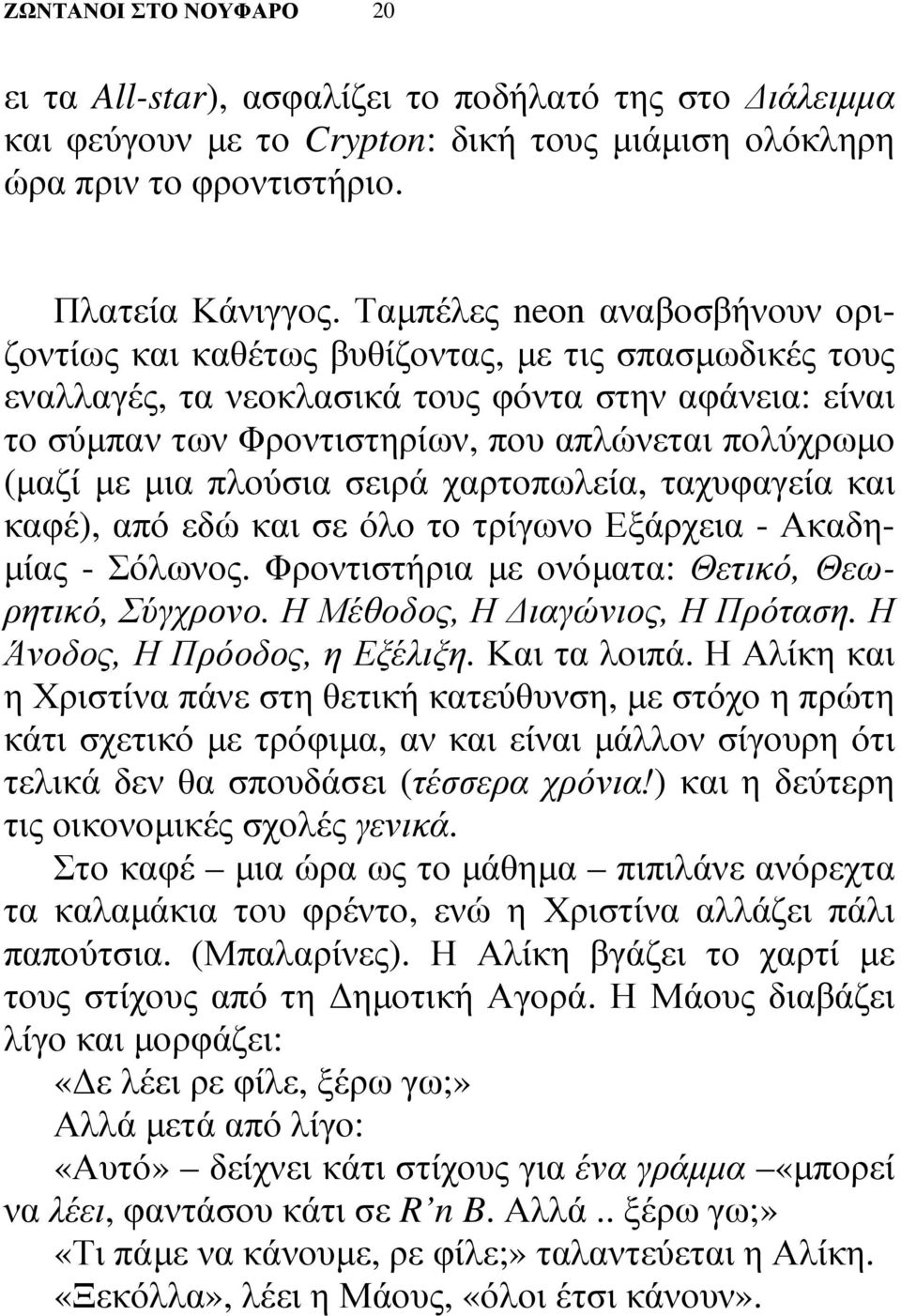 (µαζί µε µια πλούσια σειρά χαρτοπωλεία, ταχυφαγεία και καφέ), από εδώ και σε όλο το τρίγωνο Εξάρχεια - Ακαδη- µίας - Σόλωνος. Φροντιστήρια µε ονόµατα: Θετικό, Θεωρητικό, Σύγχρονο.