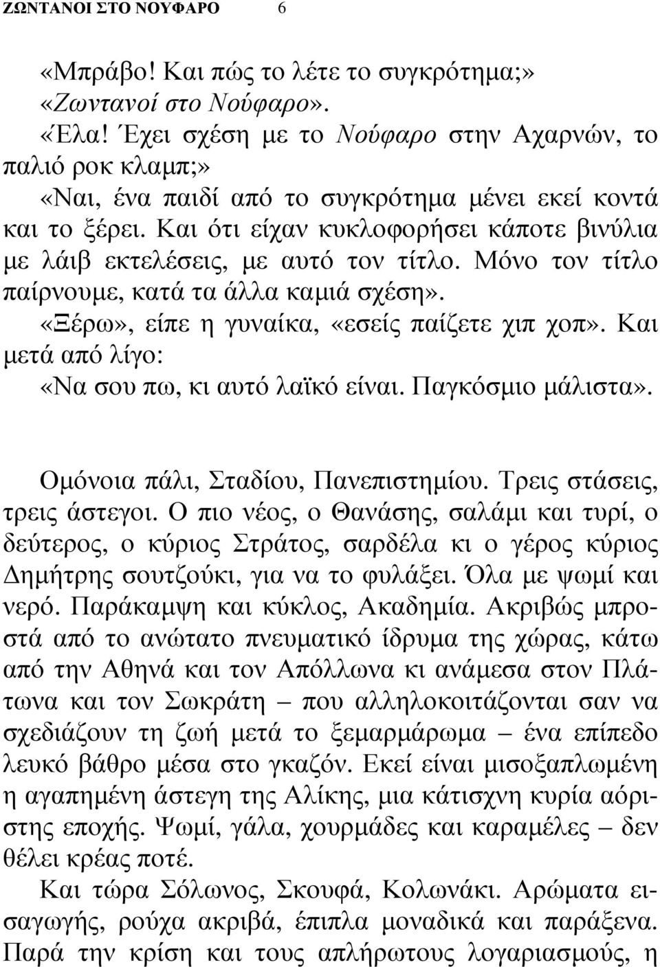 Και ότι είχαν κυκλοφορήσει κάποτε βινύλια µε λάιβ εκτελέσεις, µε αυτό τον τίτλο. Μόνο τον τίτλο παίρνουµε, κατά τα άλλα καµιά σχέση». «Ξέρω», είπε η γυναίκα, «εσείς παίζετε χιπ χοπ».