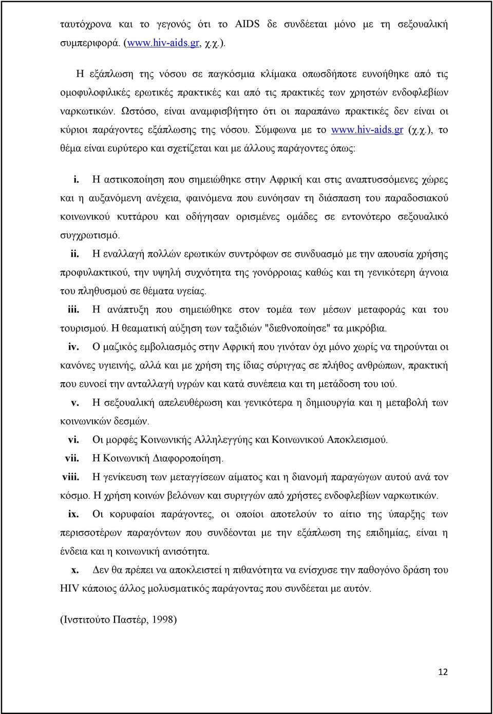 Ωστόσο, είναι αναμφισβήτητο ότι οι παραπάνω πρακτικές δεν είναι οι κύριοι παράγοντες εξάπλωσης της νόσου. Σύμφωνα με το www.hiv-aids.gr (χ.