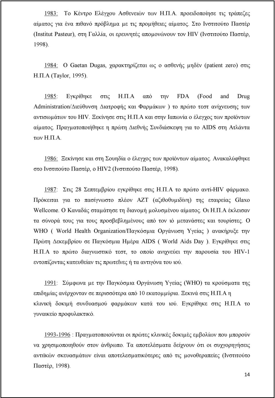 1985: Εγκρίθηκε στις Η.Π.Α από την FDA (Food and Drug Administration/ ιεύθυνση ιατροφής και Φαρµάκων ) το πρώτο τεστ ανίχνευσης των αντισωµάτων του HIV. Ξεκίνησε στις Η.Π.Α και στην Ιαπωνία ο έλεγχος των προϊόντων αίµατος.