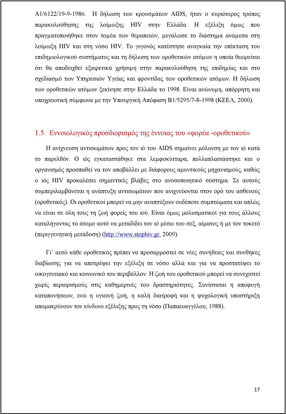 Το γεγονός κατέστησε αναγκαία την επέκταση του επιδηµιολογικού συστήµατος και τη δήλωση των οροθετικών ατόµων η οποία θεωρείται ότι θα αποδειχθεί εξαιρετικά χρήσιµη στην παρακολούθηση της επιδηµίας