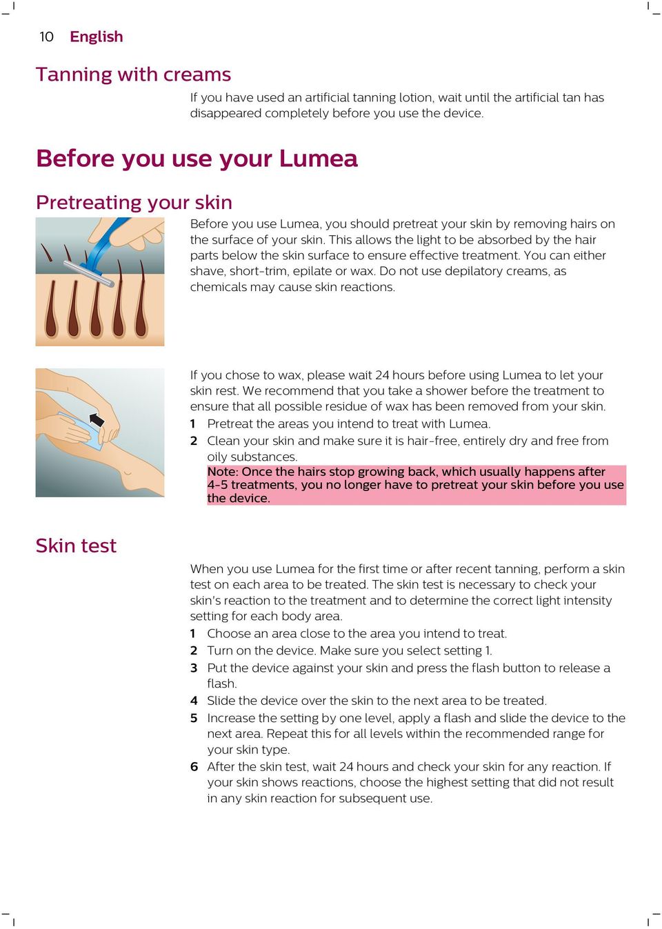 This allows the light to be absorbed by the hair parts below the skin surface to ensure effective treatment. You can either shave, short-trim, epilate or wax.