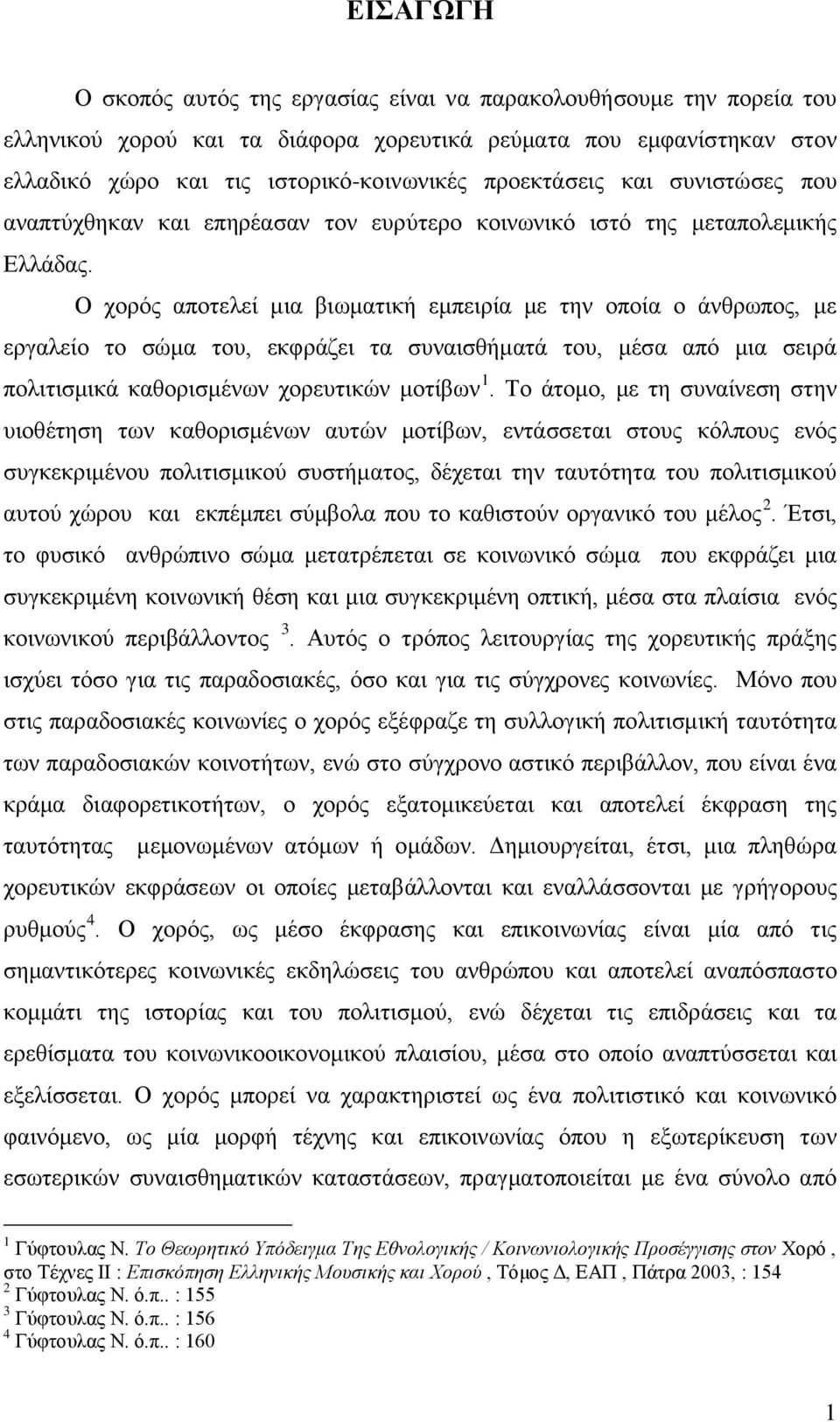 Ο χορός αποτελεί μια βιωματική εμπειρία με την οποία ο άνθρωπος, με εργαλείο το σώμα του, εκφράζει τα συναισθήματά του, μέσα από μια σειρά πολιτισμικά καθορισμένων χορευτικών μοτίβων 1.