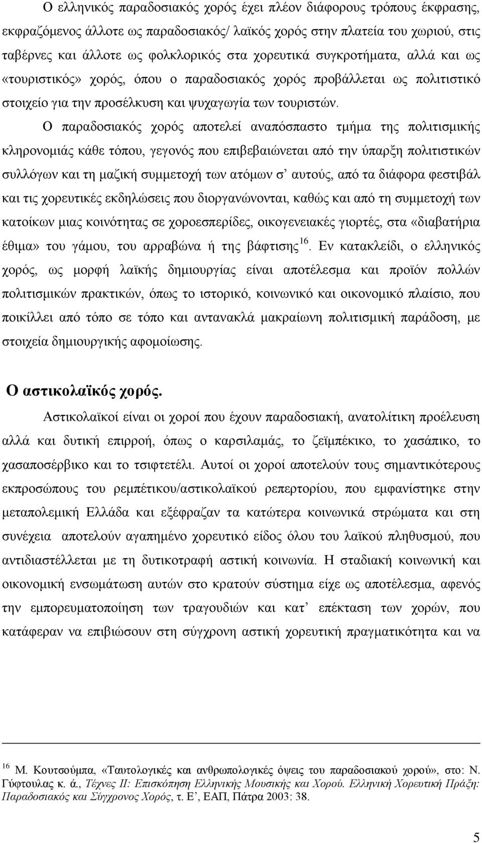 Ο παραδοσιακός χορός αποτελεί αναπόσπαστο τμήμα της πολιτισμικής κληρονομιάς κάθε τόπου, γεγονός που επιβεβαιώνεται από την ύπαρξη πολιτιστικών συλλόγων και τη μαζική συμμετοχή των ατόμων σ αυτούς,