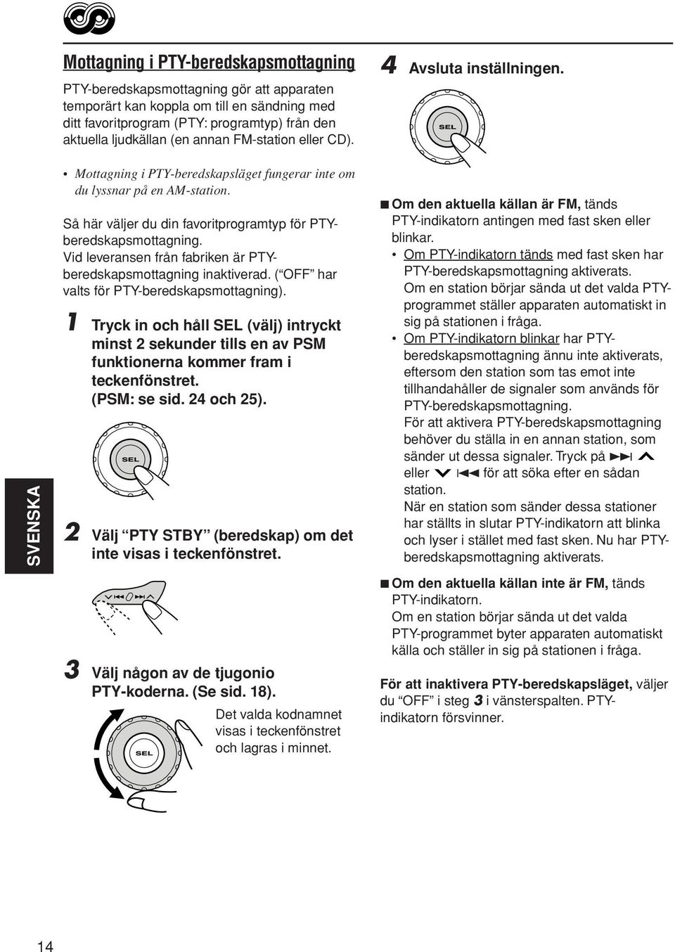 Så här väljer du din favoritprogramtyp för PTYberedskapsmottagning. Vid leveransen från fabriken är PTYberedskapsmottagning inaktiverad. ( OFF har valts för PTY-beredskapsmottagning).