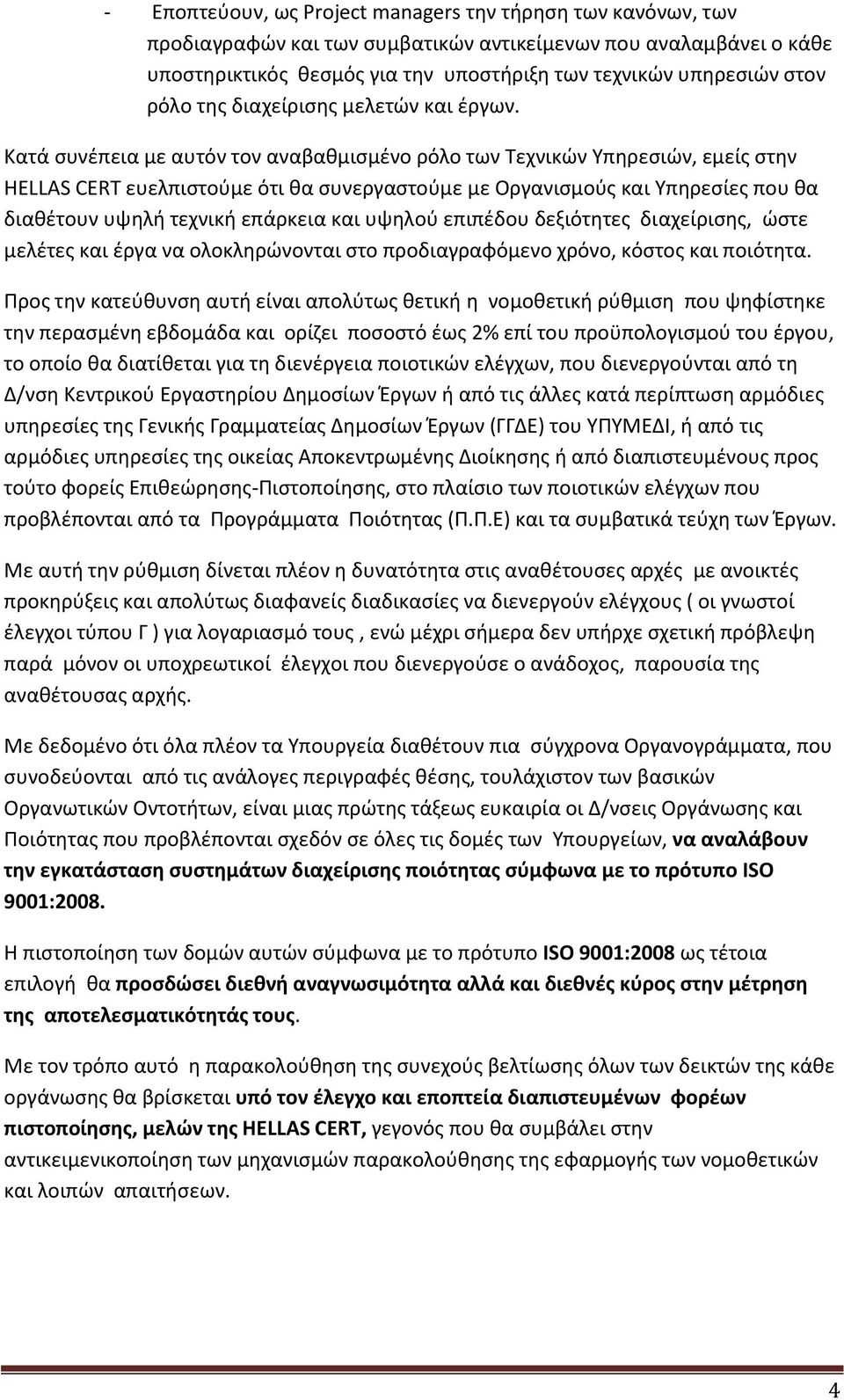 Κατά συνέπεια με αυτόν τον αναβαθμισμένο ρόλο των Τεχνικών Υπηρεσιών, εμείς στην HELLAS CERT ευελπιστούμε ότι θα συνεργαστούμε με Οργανισμούς και Υπηρεσίες που θα διαθέτουν υψηλή τεχνική επάρκεια και