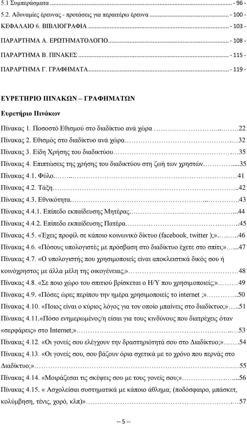 . 32 Πίνακας 3. Είδη Χρήσης του διαδικτύου. 35 Πίνακας 4. Επιπτώσεις της χρήσης του διαδικτύου στη ζωή των χρηστών....35 Πίνακας 4.1. Φύλο... 41 Πίνακας 4.2. Τάξη....42 Πίνακας 4.3. Εθνικότητα.