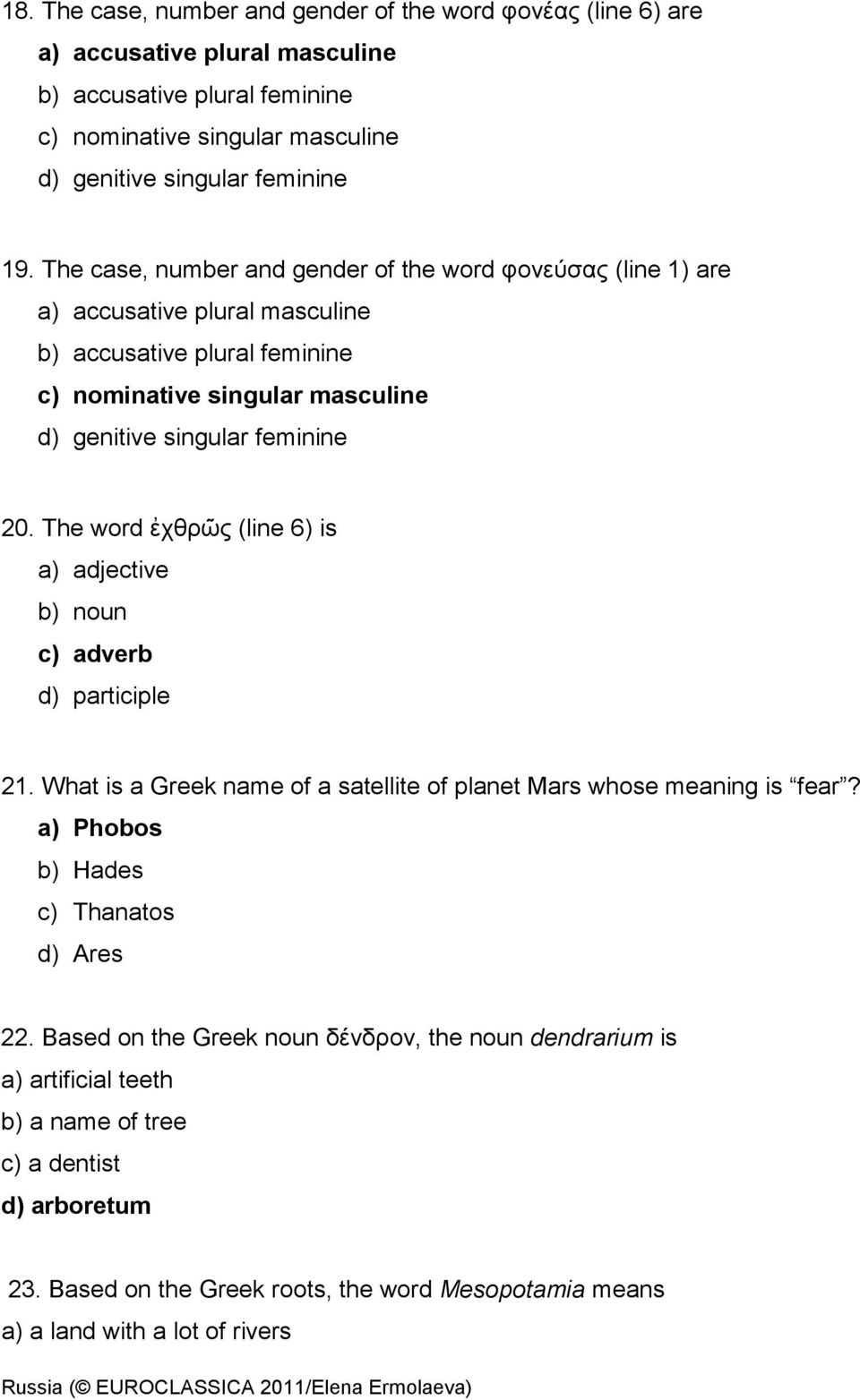 The word ἐχθρῶς (line 6) is a) adjective b) noun c) adverb d) participle 21. What is a Greek name of a satellite of planet Mars whose meaning is fear? a) Phobos b) Hades c) Thanatos d) Ares 22.