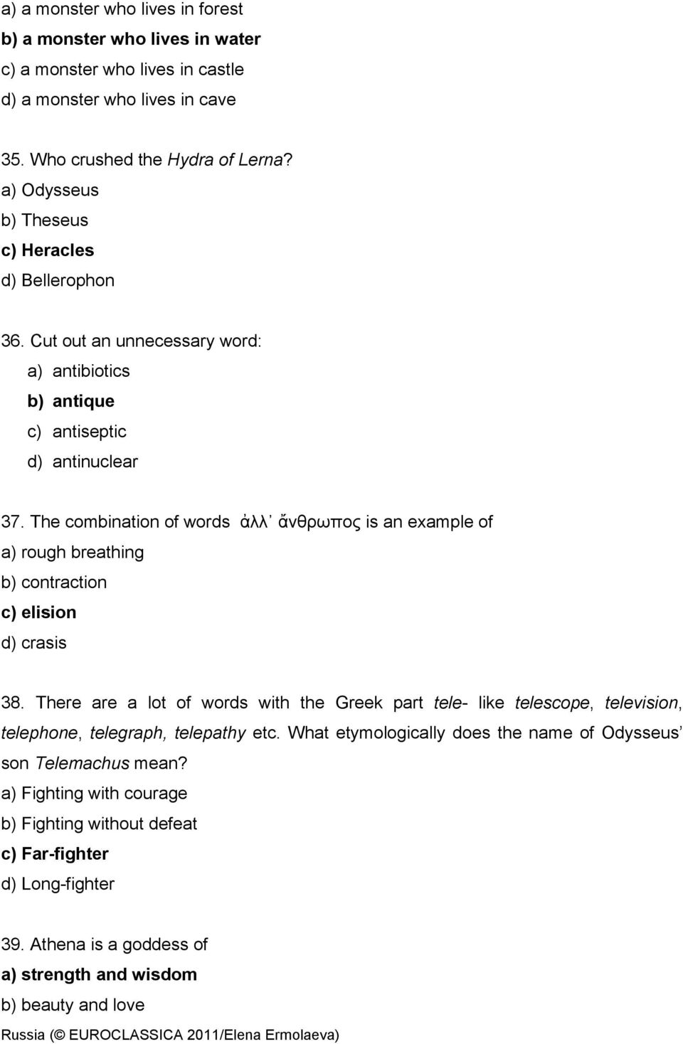 The combination of words ἀλλ ἄνθρωπος is an example of a) rough breathing b) contraction c) elision d) crasis 38.