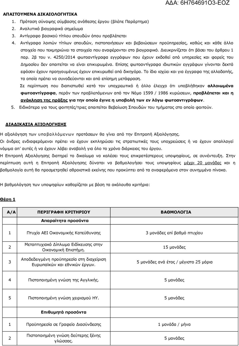 Διευκρινίζεται ότι βάσει του άρθρου 1 παρ. 2β του ν. 4250/2014 φωτοαντίγραφα εγγράφων που έχουν εκδοθεί από υπηρεσίες και φορείς του Δημοσίου δεν απαιτείται να είναι επικυρωμένα.