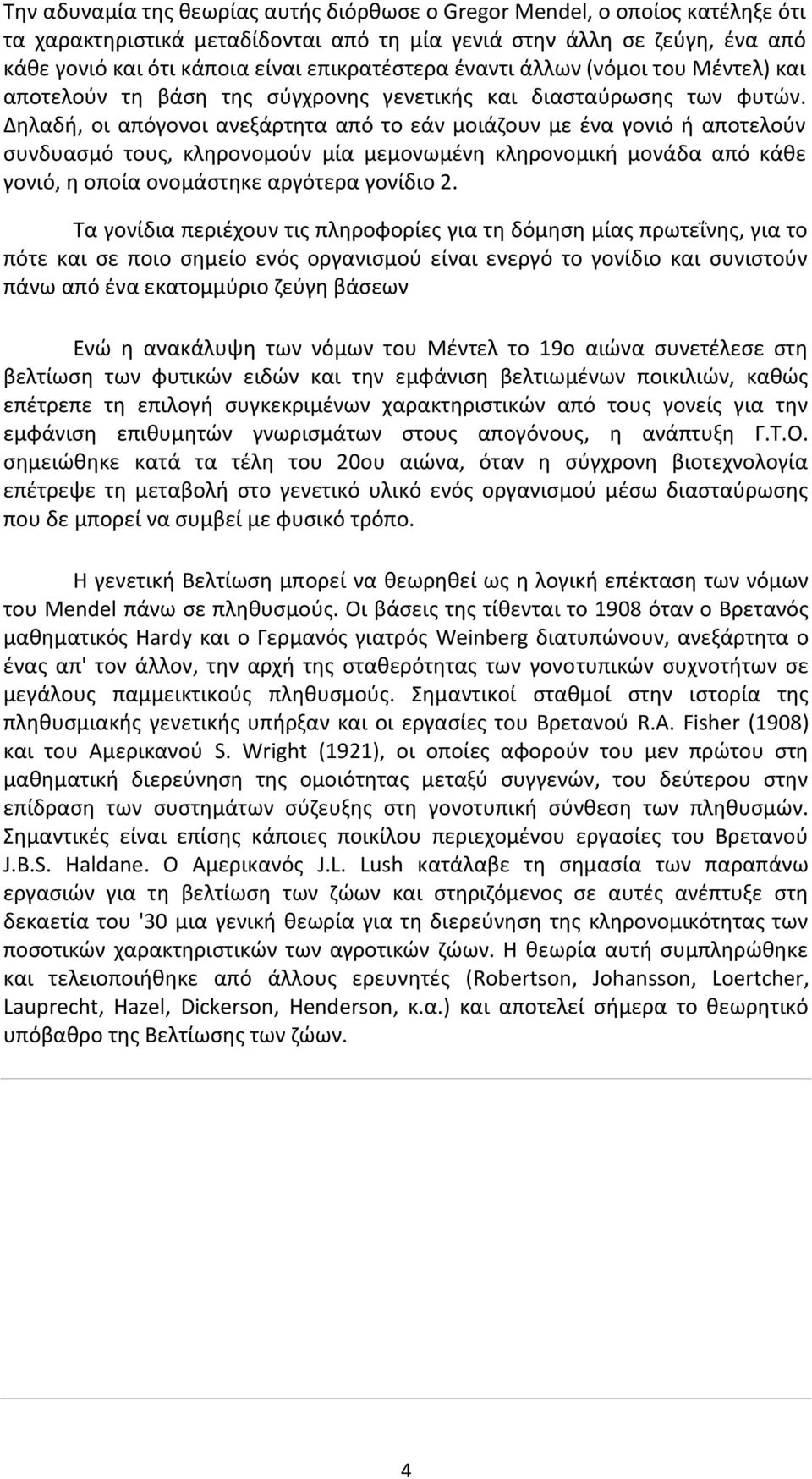 Δηλαδή, οι απόγονοι ανεξάρτητα από το εάν μοιάζουν με ένα γονιό ή αποτελούν συνδυασμό τους, κληρονομούν μία μεμονωμένη κληρονομική μονάδα από κάθε γονιό, η οποία ονομάστηκε αργότερα γονίδιο 2.