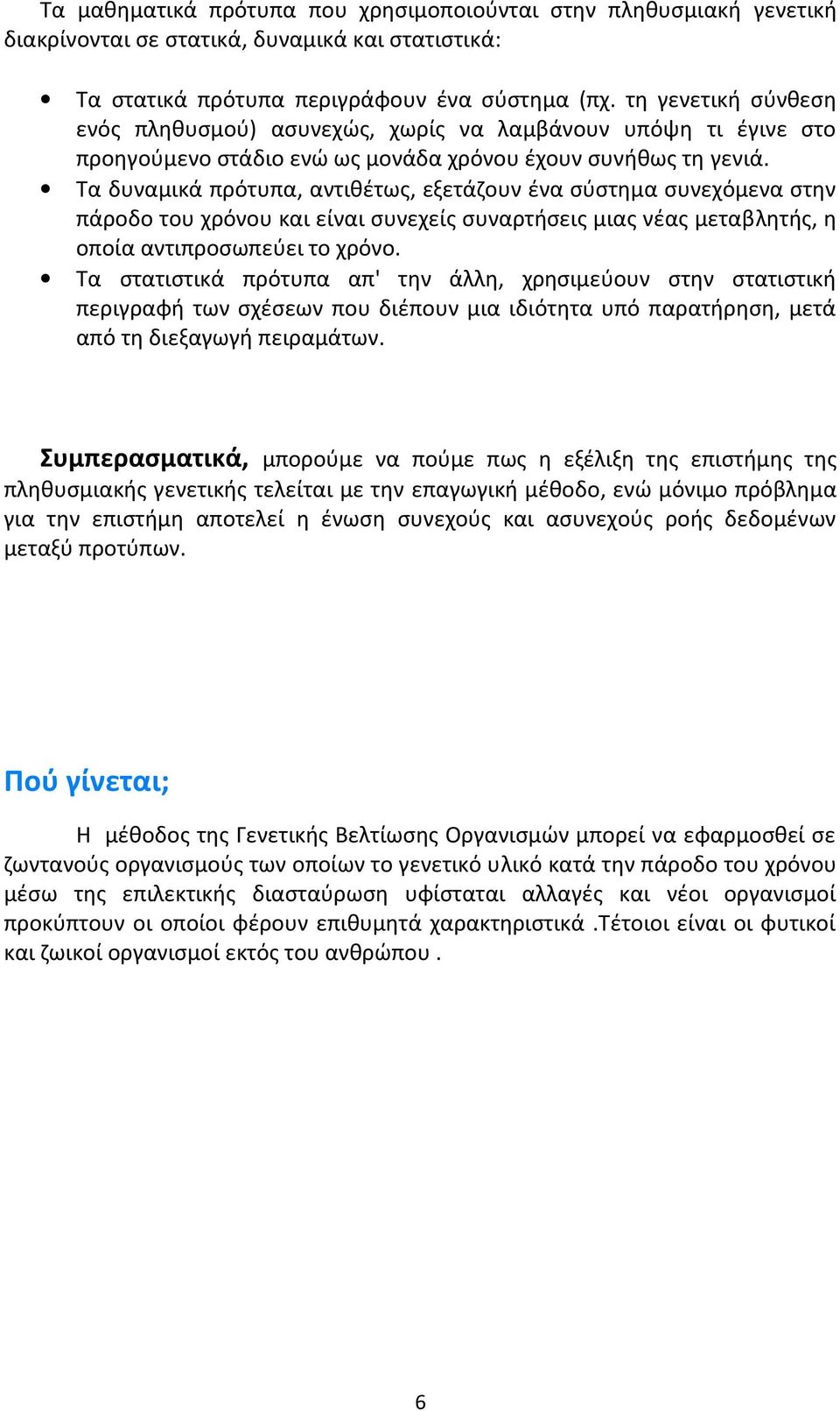 Τα δυναμικά πρότυπα, αντιθέτως, εξετάζουν ένα σύστημα συνεχόμενα στην πάροδο του χρόνου και είναι συνεχείς συναρτήσεις μιας νέας μεταβλητής, η οποία αντιπροσωπεύει το χρόνο.