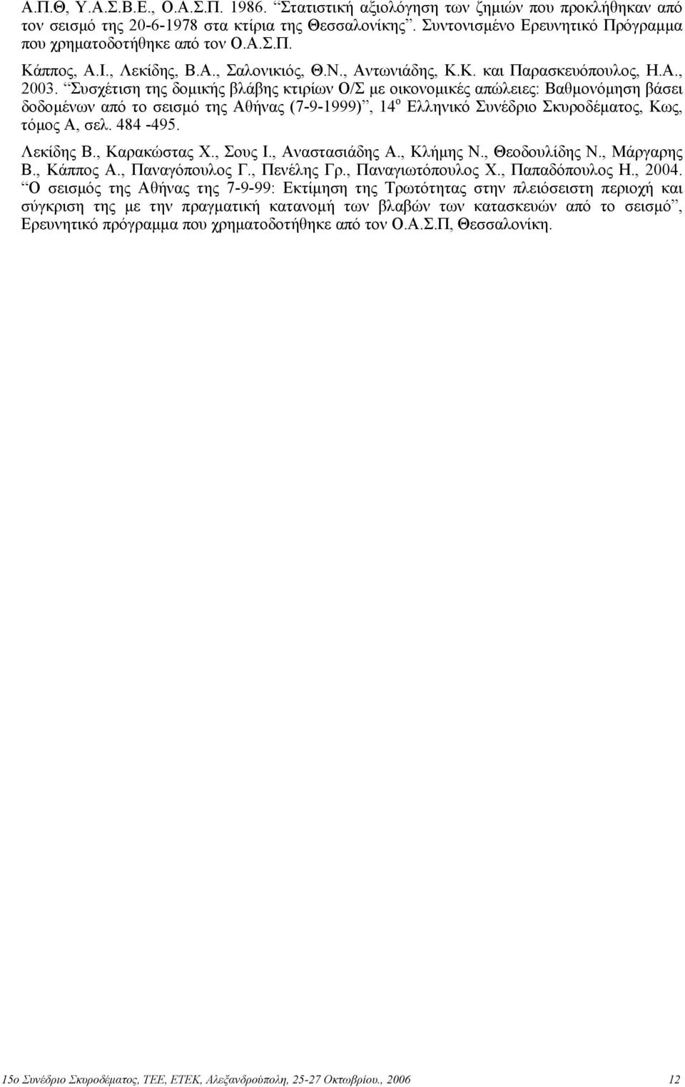 Συσχέτιση της δοµικής βλάβης κτιρίων Ο/Σ µε οικονοµικές απώλειες: Βαθµονόµηση βάσει δοδοµένων από το σεισµό της Αθήνας (7-9-1999), 14 ο Ελληνικό Συνέδριο Σκυροδέµατος, Κως, τόµος Α, σελ. 484-495.