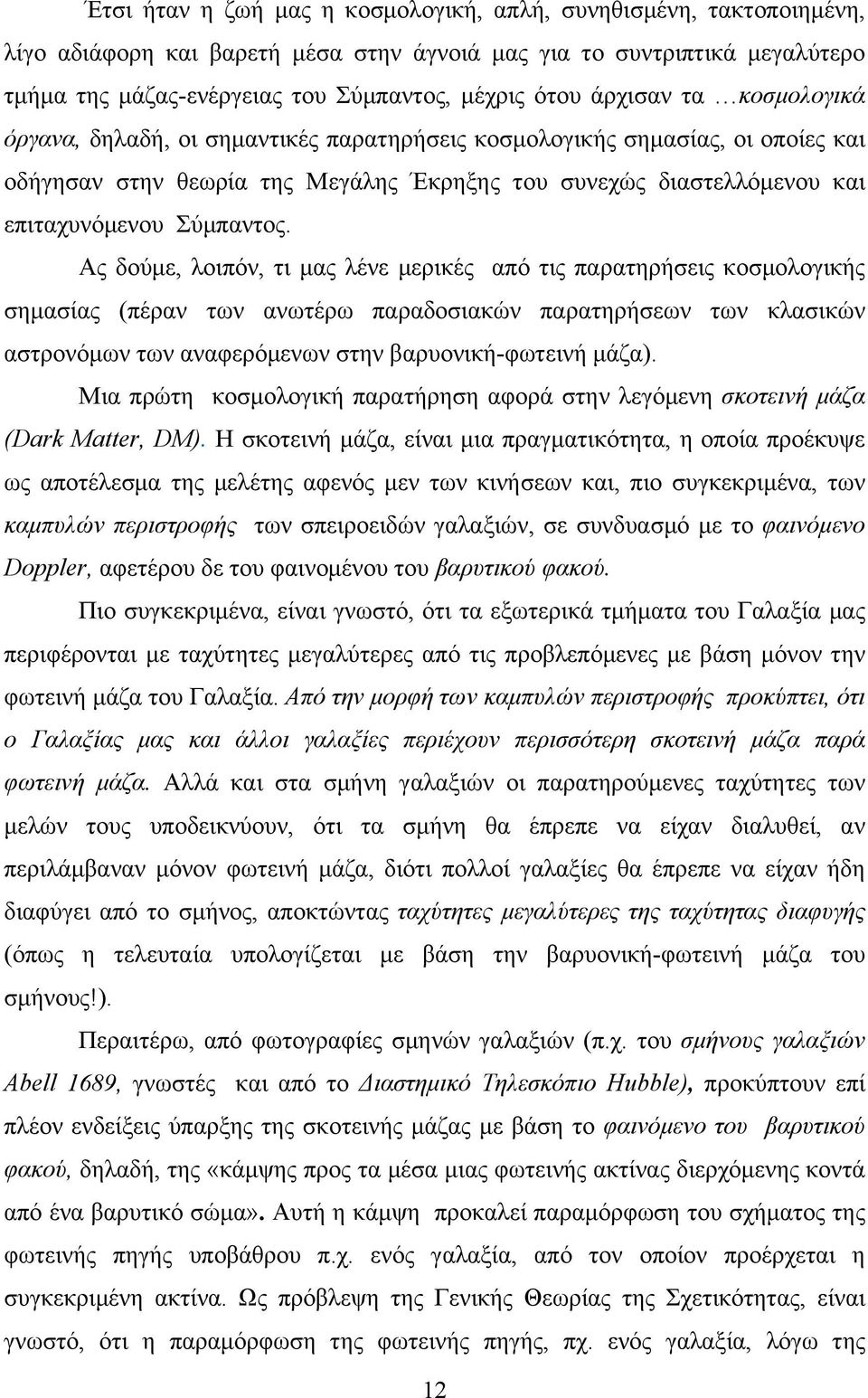 Ας δούµε, λοιπόν, τι µας λένε µερικές από τις παρατηρήσεις κοσµολογικής σηµασίας (πέραν των ανωτέρω παραδοσιακών παρατηρήσεων των κλασικών αστρονόµων των αναφερόµενων στην βαρυονική-φωτεινή µάζα).