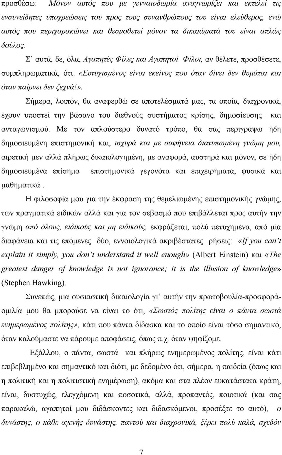 Σ αυτά, δε, όλα, Αγαπητές Φίλες και Αγαπητοί Φίλοι, αν θέλετε, προσθέσετε, συµπληρωµατικά, ότι: «Ευτυχισµένος είναι εκείνος που όταν δίνει δεν θυµάται και όταν παίρνει δεν ξεχνά!».