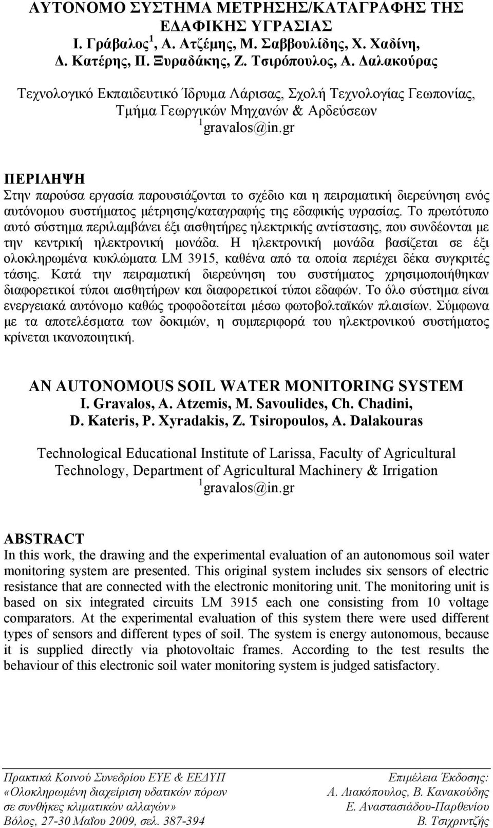 gr ΠΕΡΙΛΗΨΗ Στην παρούσα εργασία παρουσιάζονται το σχέδιο και η πειραματική διερεύνηση ενός αυτόνομου συστήματος μέτρησης/καταγραφής της εδαφικής υγρασίας.