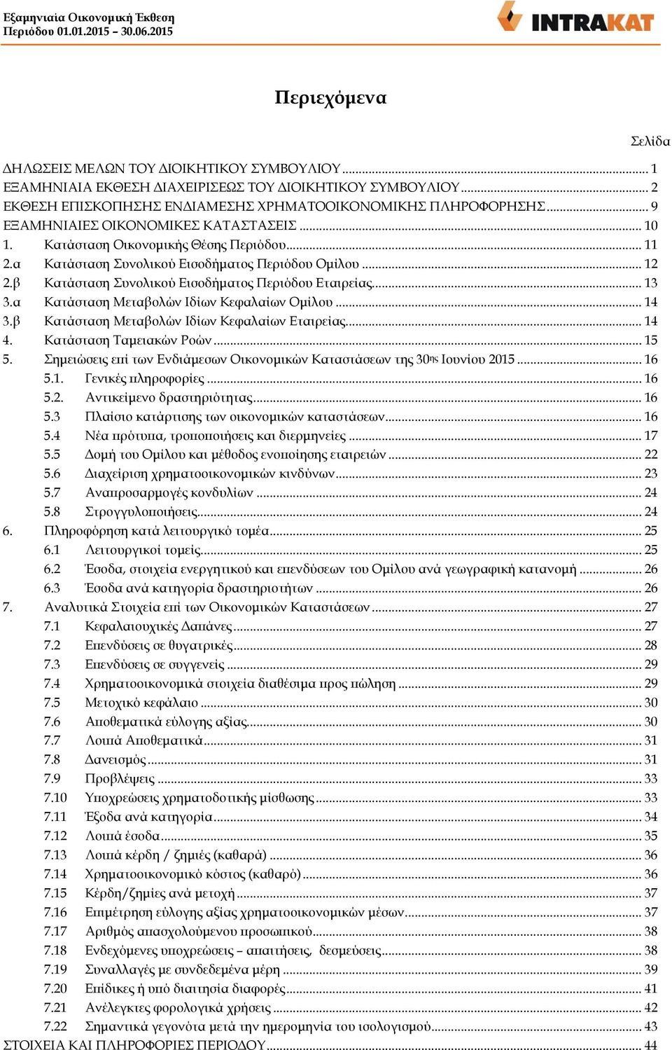 β Κατάσταση Συνολικού Εισοδήματος Περιόδου Εταιρείας... 13 3.α Κατάσταση Μεταβολών Ιδίων Κεφαλαίων Ομίλου... 14 3.β Κατάσταση Μεταβολών Ιδίων Κεφαλαίων Εταιρείας... 14 4. Κατάσταση Ταμειακών Ροών.