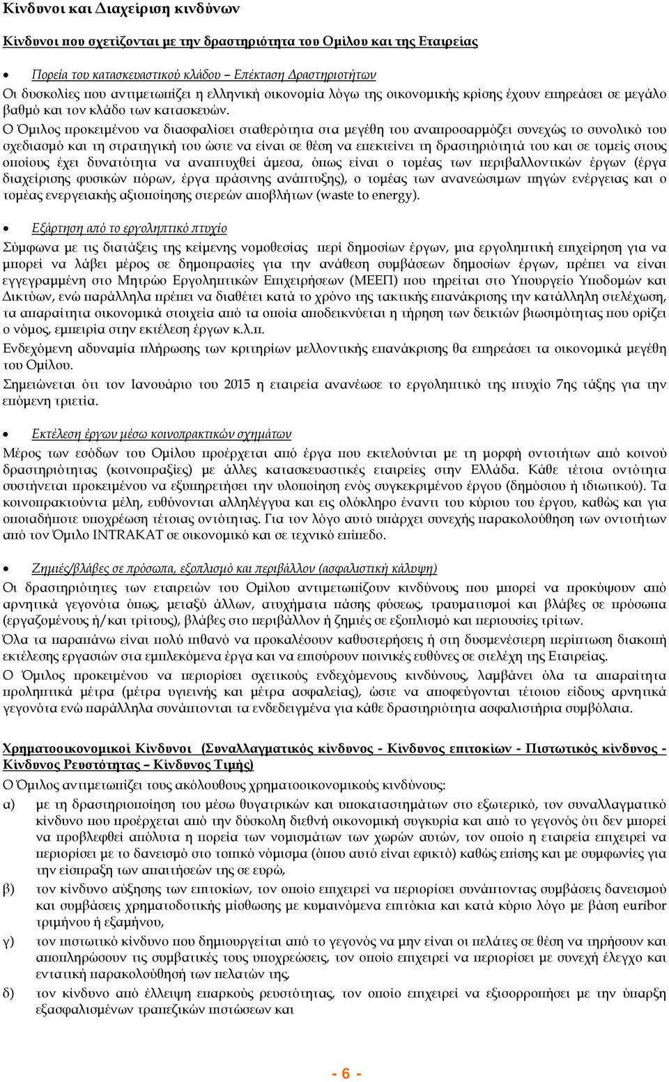 O Όμιλος προκειμένου να διασφαλίσει σταθερότητα στα μεγέθη του αναπροσαρμόζει συνεχώς το συνολικό του σχεδιασμό και τη στρατηγική του ώστε να είναι σε θέση να επεκτείνει τη δραστηριότητά του και σε