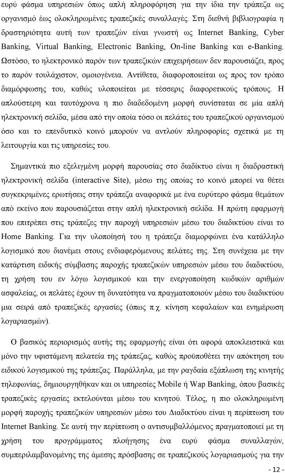 Ωστόσο, το ηλεκτρονικό παρόν των τραπεζικών επιχειρήσεων δεν παρουσιάζει, προς το παρόν τουλάχιστον, ομοιογένεια.