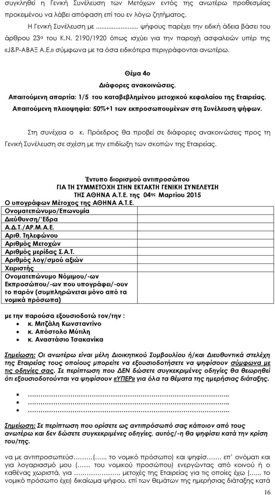 Θέμα 4ο Διάφορες ανακοινώσεις. Απαιτούμενη απαρτία: 1/5 του καταβεβλημένου μετοχικού κεφαλαίου της Εταιρείας. Απαιτούμενη πλειοψηφία: 50%+1 των εκπροσωπουμένων στη Συνέλευση ψήφων. Στη συνέχεια ο κ.