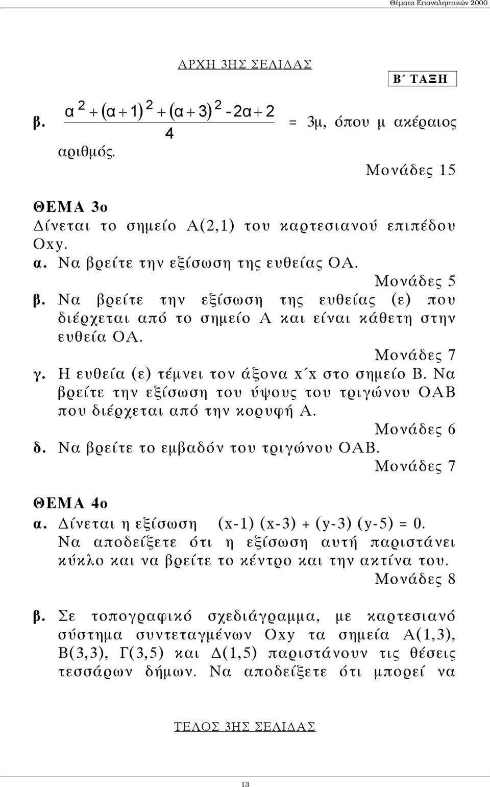 Να βρείτε την εξίσωση του ύψους του τριγώνου ΟΑΒ που διέρχεται από την κορυφή Α. Μονάδες 6 δ. Να βρείτε το εµβαδόν του τριγώνου ΟΑΒ. Μονάδες 7 ΘΕΜΑ 4ο α.