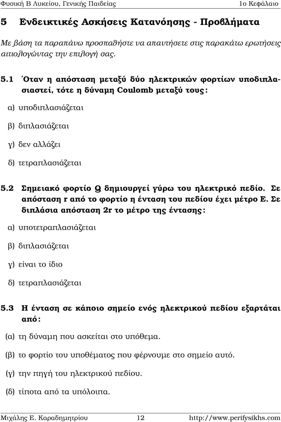 2 Σηµειακό ϕορτίο Q δηµιουργεί γύρω του εκτρικό πεδίο. Σε απόσταση r από το ϕορτίο η ένταση του πεδίου έχει µέτρο Ε.