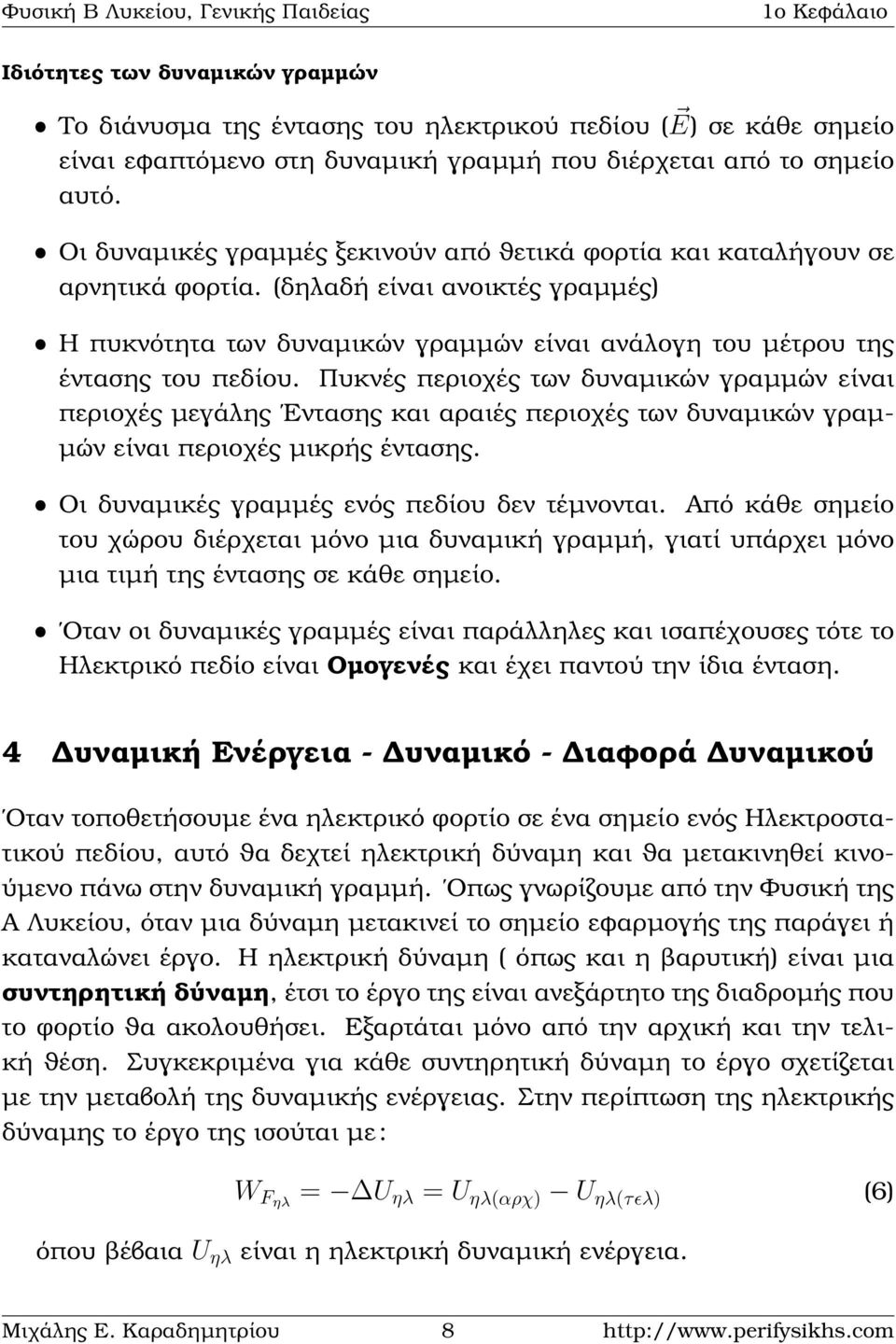 Πυκνές περιοχές των δυναµικών γραµµών είναι περιοχές µεγάλης Εντασης και αραιές περιοχές των δυναµικών γραµ- µών είναι περιοχές µικρής έντασης. ˆ Οι δυναµικές γραµµές ενός πεδίου δεν τέµνονται.