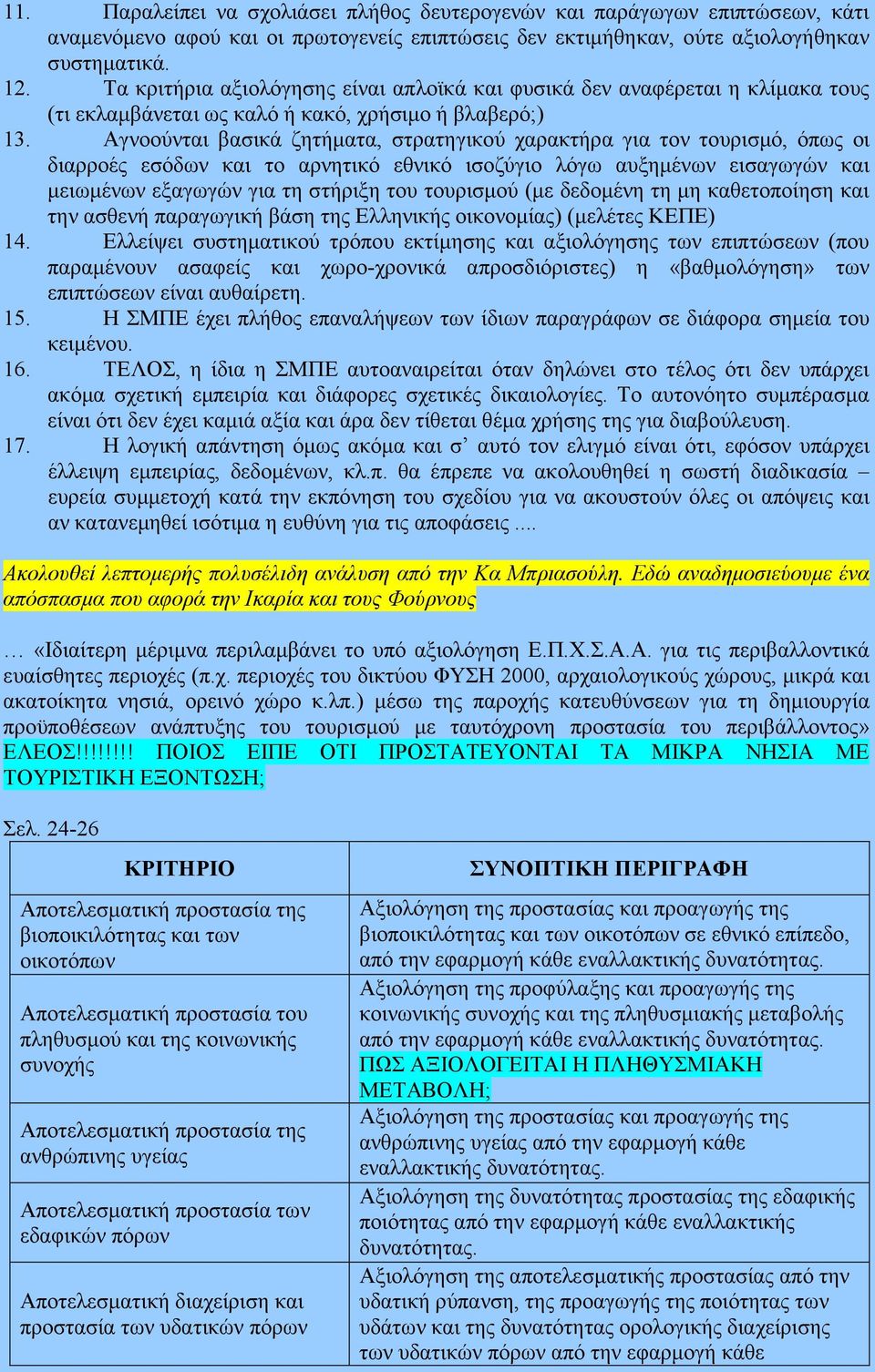 Αγνοούνται βασικά ζητήµατα, στρατηγικού χαρακτήρα για τον τουρισµό, όπως οι διαρροές εσόδων και το αρνητικό εθνικό ισοζύγιο λόγω αυξηµένων εισαγωγών και µειωµένων εξαγωγών για τη στήριξη του