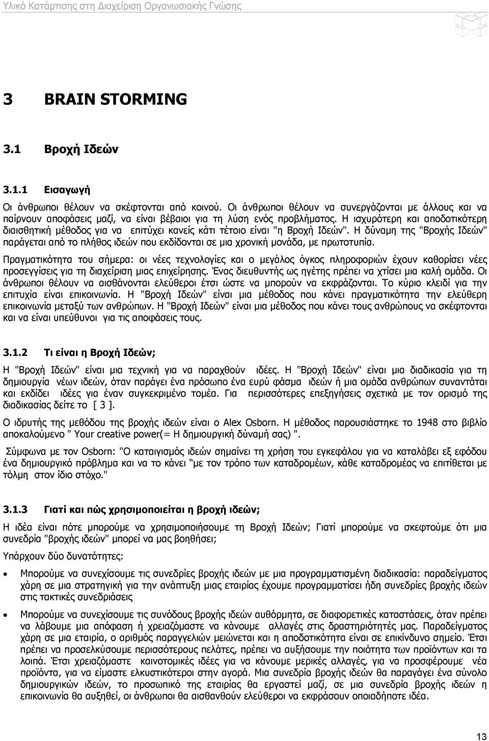 Η ισχυρότερη και αποδοτικότερη διαισθητική μέθοδος για να επιτύχει κανείς κάτι τέτοιο είναι "η Βροχή Ιδεών".