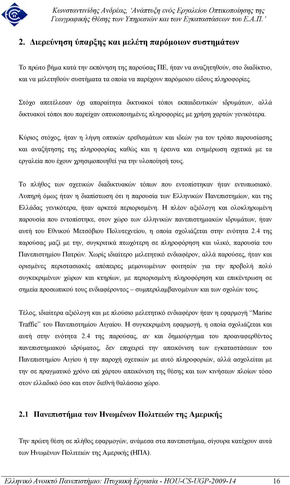 Κύριος στόχος, ήταν η λήψη οπτικών ερεθισµάτων και ιδεών για τον τρόπο παρουσίασης και αναζήτησης της πληροφορίας καθώς και η έρευνα και ενηµέρωση σχετικά µε τα εργαλεία που έχουν χρησιµοποιηθεί για