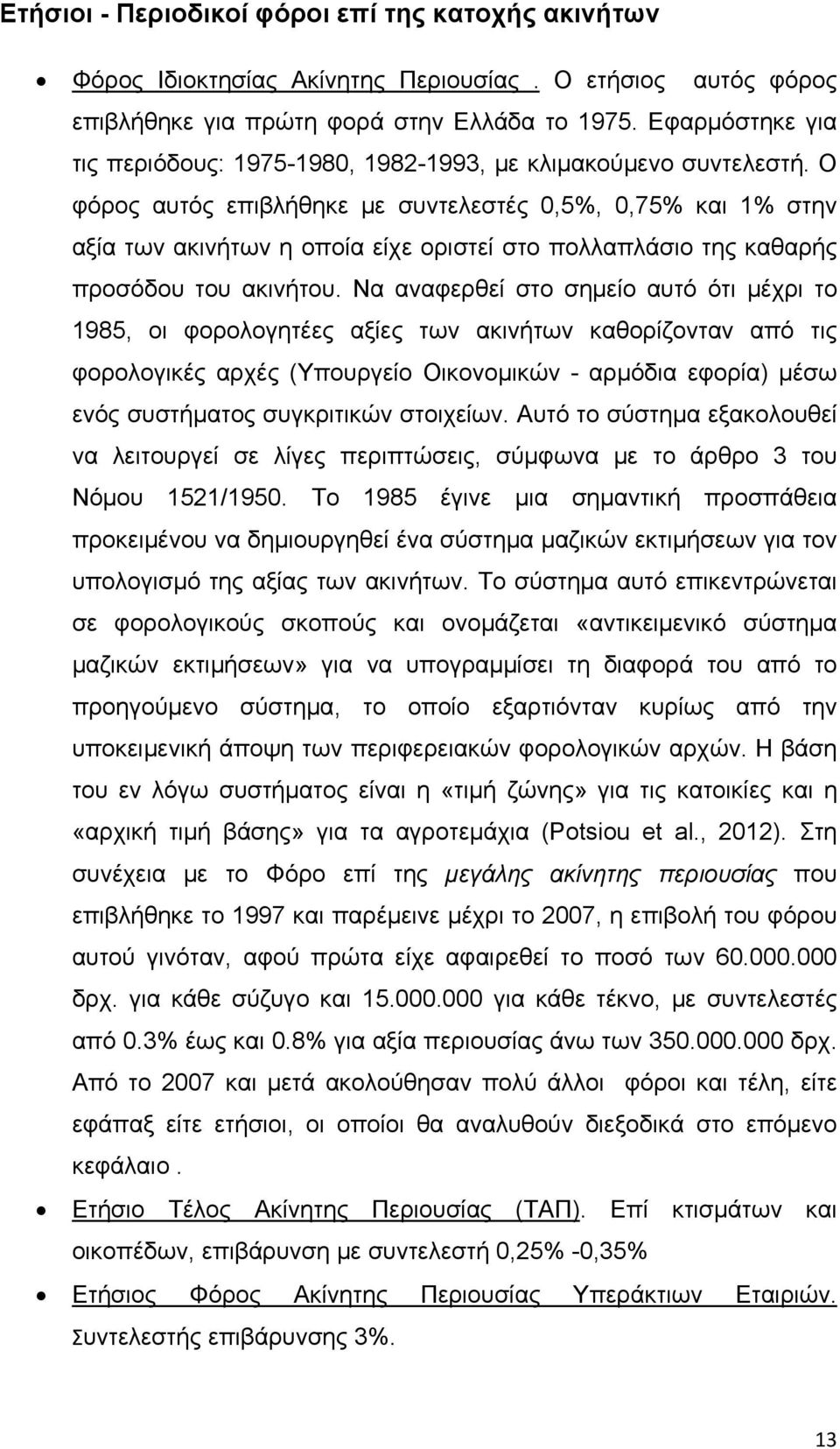 Ο φόρος αυτός επιβλήθηκε με συντελεστές 0,5%, 0,75% και 1% στην αξία των ακινήτων η οποία είχε οριστεί στο πολλαπλάσιο της καθαρής προσόδου του ακινήτου.