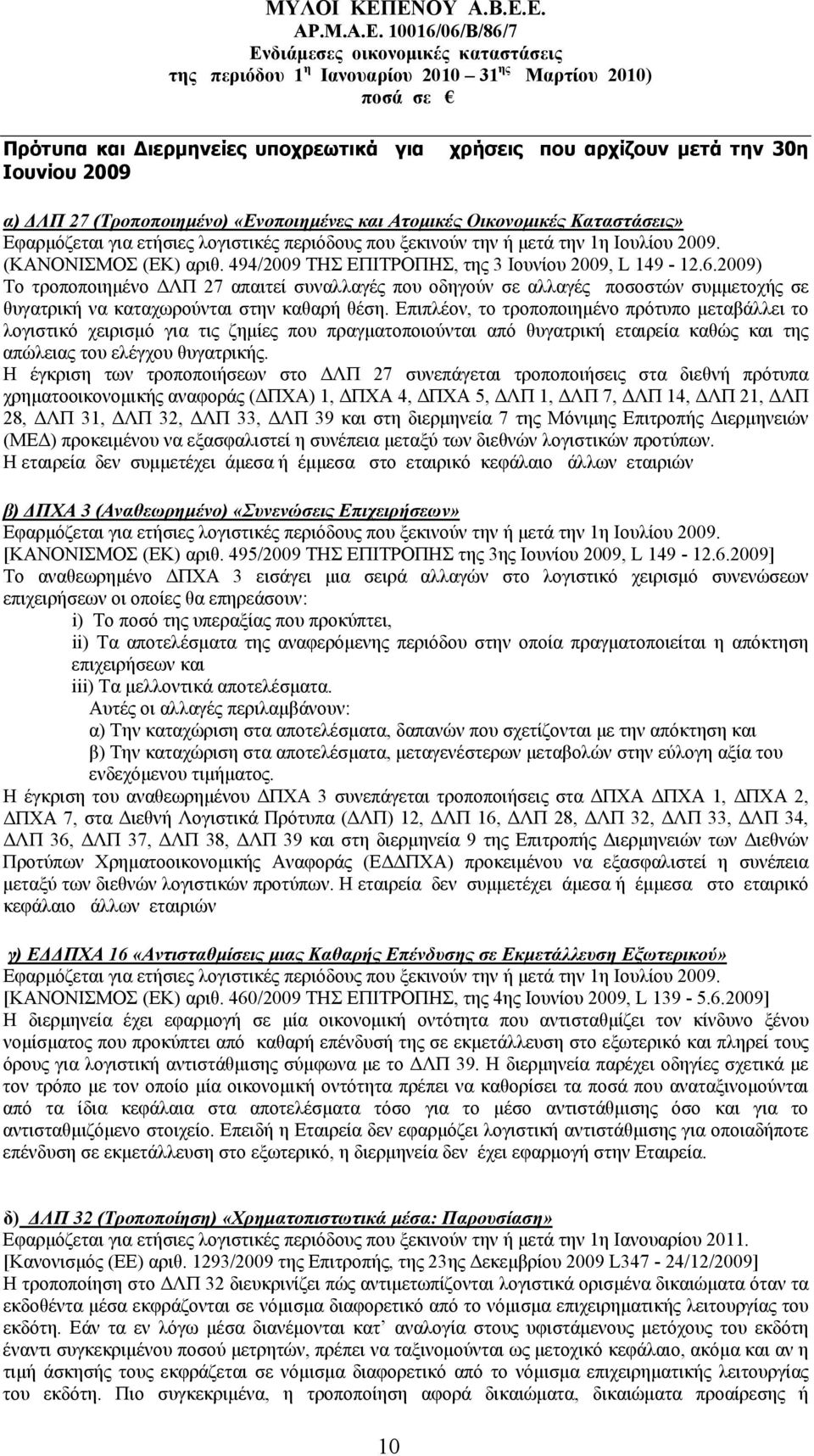 2009) Το τροποποιημένο ΔΛΠ 27 απαιτεί συναλλαγές που οδηγούν σε αλλαγές ποσοστών συμμετοχής σε θυγατρική να καταχωρούνται στην καθαρή θέση.