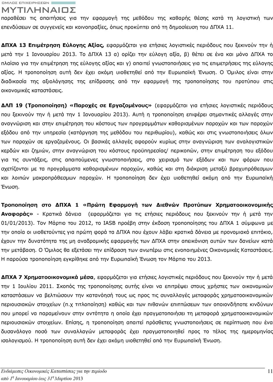 Το ΔΠΧΑ 13 α) ορίζει την εύλογη αξία, β) θέτει σε ένα και μόνο ΔΠΧΑ το πλαίσιο για την επιμέτρηση της εύλογης αξίας και γ) απαιτεί γνωστοποιήσεις για τις επιμετρήσεις της εύλογης αξίας.