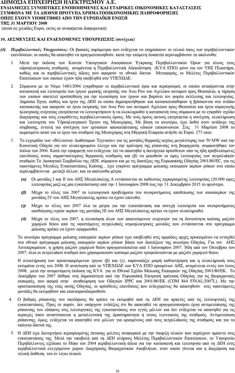 Μετά την έκδοση των Κοινών Υπουργικών Αποφάσεων Έγκρισης Περιβαλλοντικών Όρων για όλους τους υδροηλεκτρικούς σταθμούς αναμένεται η Περιβαλλοντική Αδειοδότηση (ΚΥΑ ΕΠΟ) μόνο για τον ΥΗΣ Πλαστήρα,