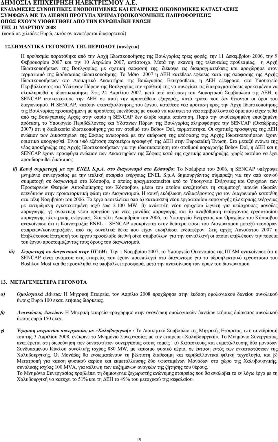 Μετά την εκπνοή της τελευταίας προθεσμίας, η Αρχή Ιδιωτικοποιήσεων της Βουλγαρίας, με σχετική απόφασή της, διέκοψε τις διαπραγματεύσεις και προχώρησε στον τερματισμό της διαδικασίας ιδιωτικοποίησης.