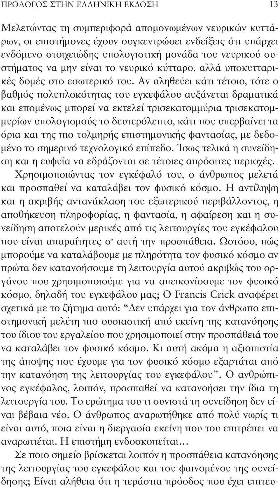 Αν αληθεύει κάτι τέτοιο, τότε ο βαθμός πολυπλοκότητας του εγκεφάλου αυξάνεται δραματικά και επομένως μπορεί να εκτε λεί τρισεκατομμύρια τρισεκατομμυρίων υπολογισμούς το δευ τερόλεπτο, κάτι που