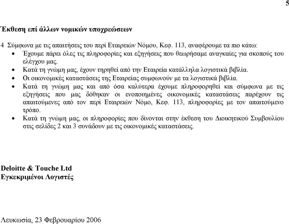 Κατά τη γνώµη µας, έχουν τηρηθεί από την Εταιρεία κατάλληλα λογιστικά βιβλία. Οι οικονοµικές καταστάσεις της Εταιρείας συµφωνούν µε τα λογιστικά βιβλία.