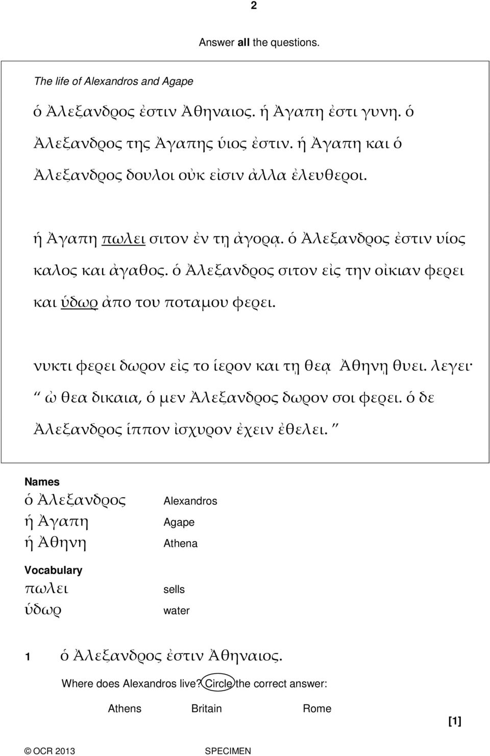 ὁ Ἀλεξανδρος σιτον εἰς την οἰκιαν φερει και ὑδωρ ἀπο του ποταμου φερει. νυκτι φερει δωρον εἰς το ἱερον και τῃ θεᾳ Ἀθηνῃ θυει.