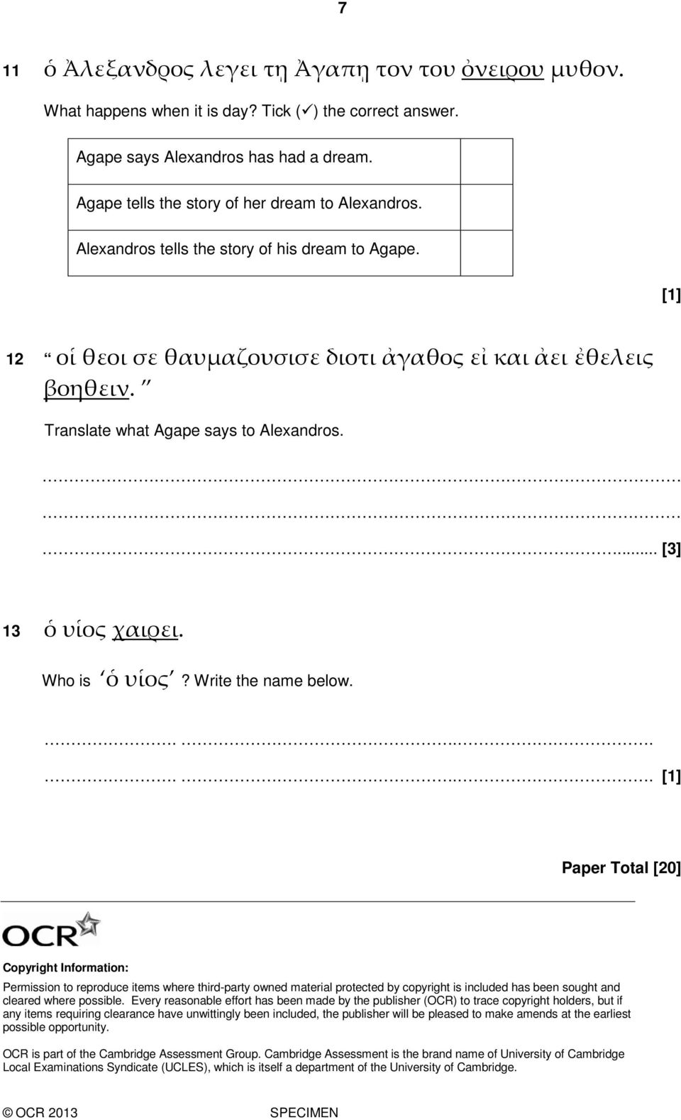 Translate what Agape says to Alexandros.... [3] 13 ὁ υἱος χαιρει. Who is ὁ υἱος? Write the name below.