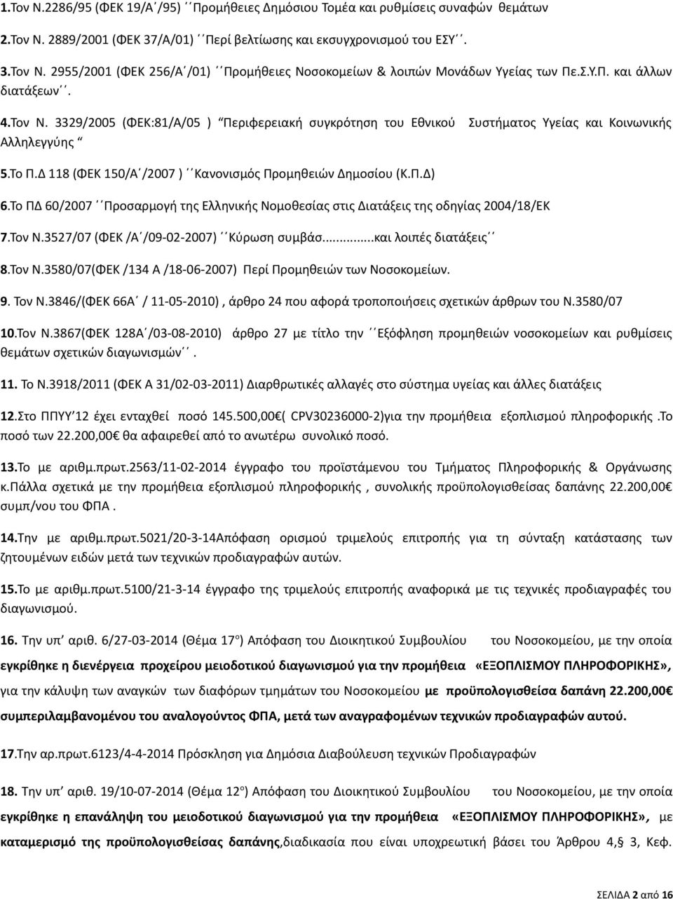 Δ 118 (ΦΕΚ 150/Α /2007 ) Κανονισμός Προμηθειών Δημοσίου (Κ.Π.Δ) 6.Το ΠΔ 60/2007 Προσαρμογή της Ελληνικής Νομοθεσίας στις Διατάξεις της οδηγίας 2004/18/ΕΚ 7.Τον Ν.