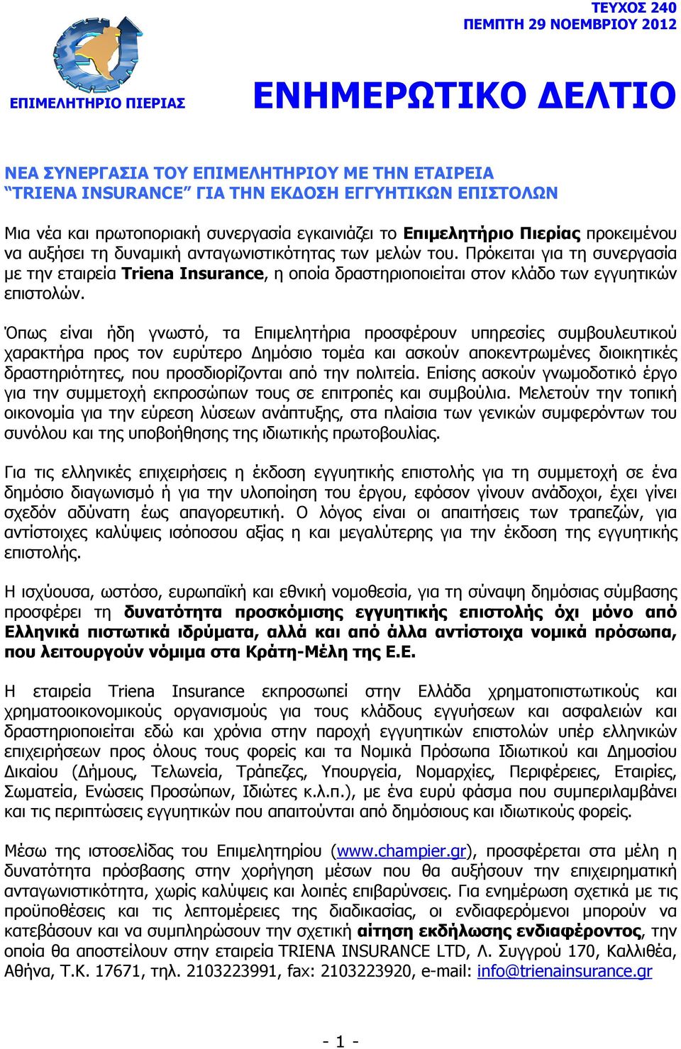 Πρόκειται για τη συνεργασία µε την εταιρεία Triena Insurance, η οποία δραστηριοποιείται στον κλάδο των εγγυητικών επιστολών.