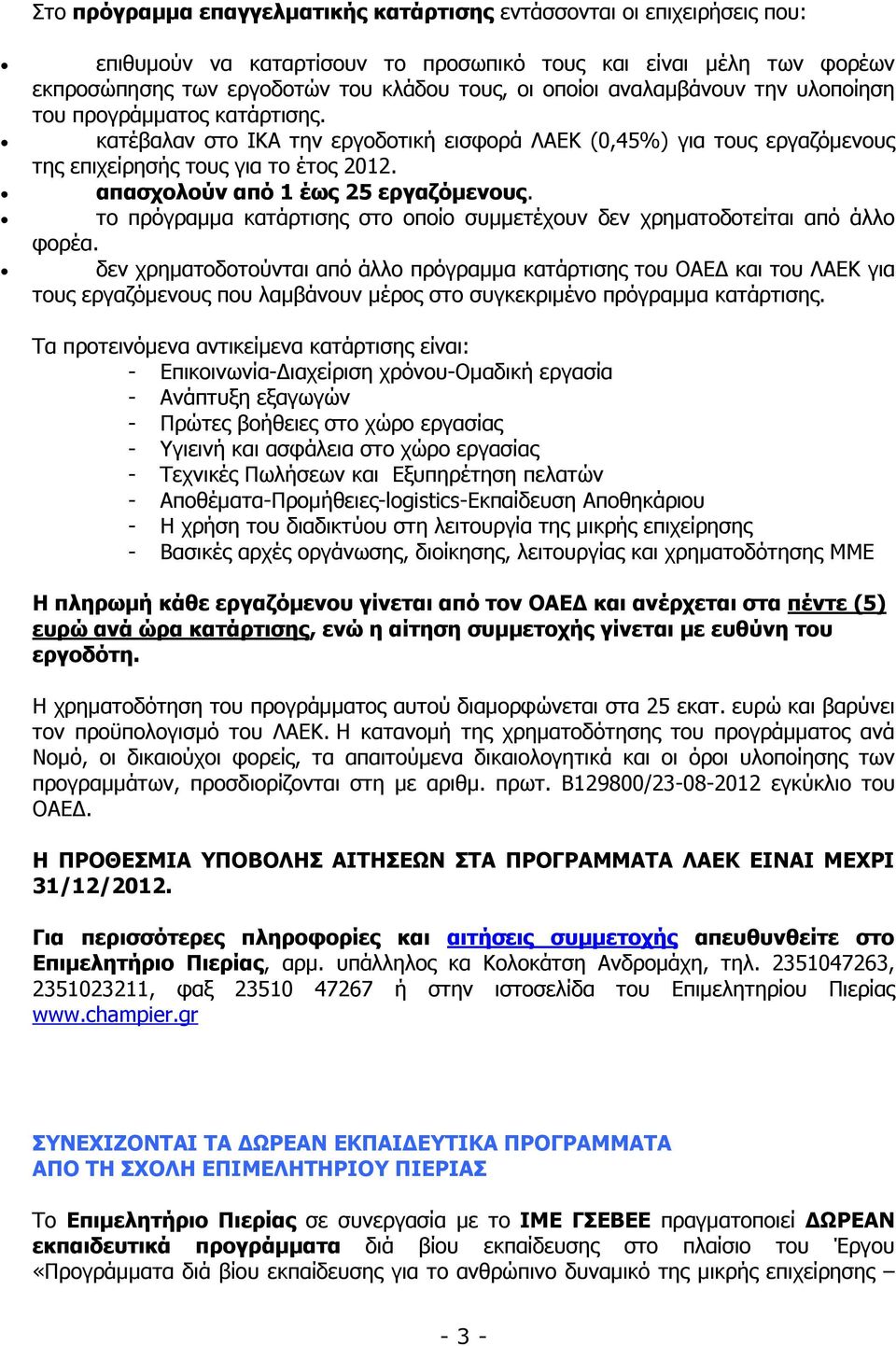 απασχολούν από 1 έως 25 εργαζόµενους. το πρόγραµµα κατάρτισης στο οποίο συµµετέχουν δεν χρηµατοδοτείται από άλλο φορέα.