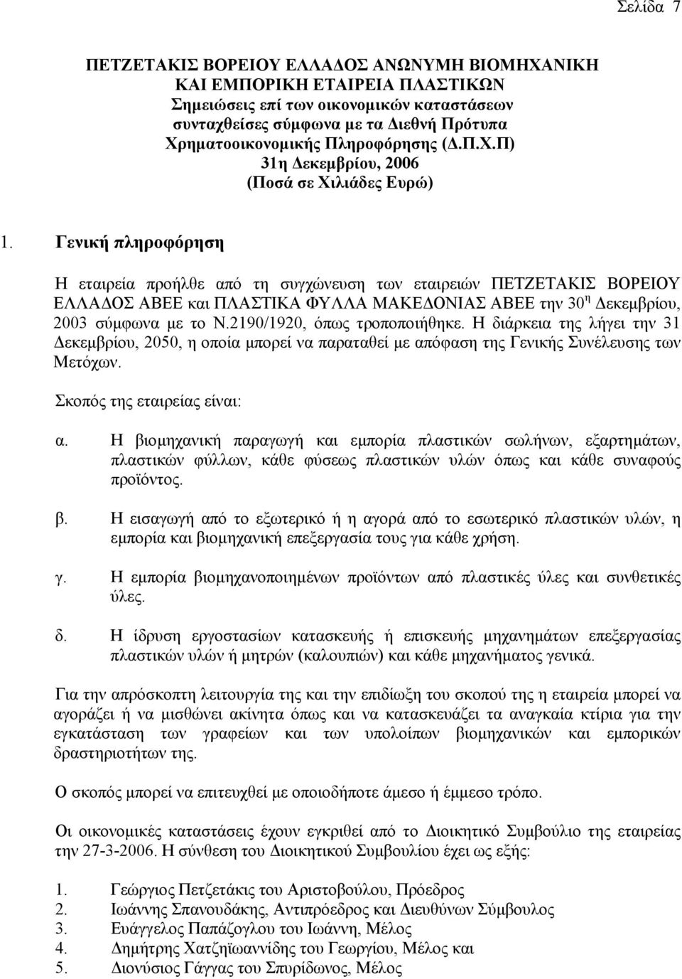 Η βιοµηχανική παραγωγή και εµπορία πλαστικών σωλήνων, εξαρτηµάτων, πλαστικών φύλλων, κάθε φύσεως πλαστικών υλών όπως και κάθε συναφούς προϊόντος. β. Η εισαγωγή από το εξωτερικό ή η αγορά από το εσωτερικό πλαστικών υλών, η εµπορία και βιοµηχανική επεξεργασία τους για κάθε χρήση.