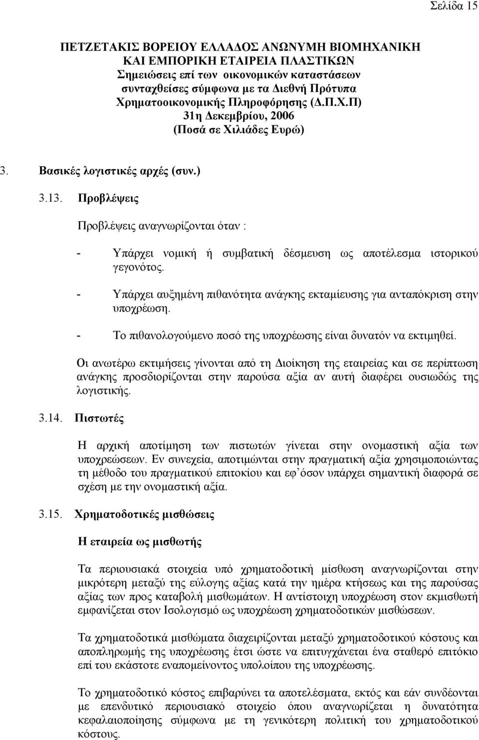 Οι ανωτέρω εκτιµήσεις γίνονται από τη ιοίκηση της εταιρείας και σε περίπτωση ανάγκης προσδιορίζονται στην παρούσα αξία αν αυτή διαφέρει ουσιωδώς της λογιστικής. 3.14.