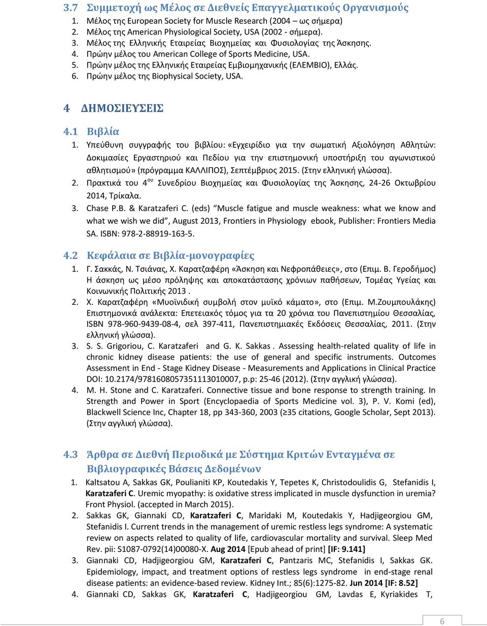 Πρώην μέλος της Ελληνικής Εταιρείας Εμβιομηχανικής (ΕΛΕΜΒΙΟ), Ελλάς. 6. Πρώην μέλος της Biophysical Society, USA. 4 ΔΗΜΟΣΙΕΥΣΕΙΣ 4.1 Βιβλία 1.