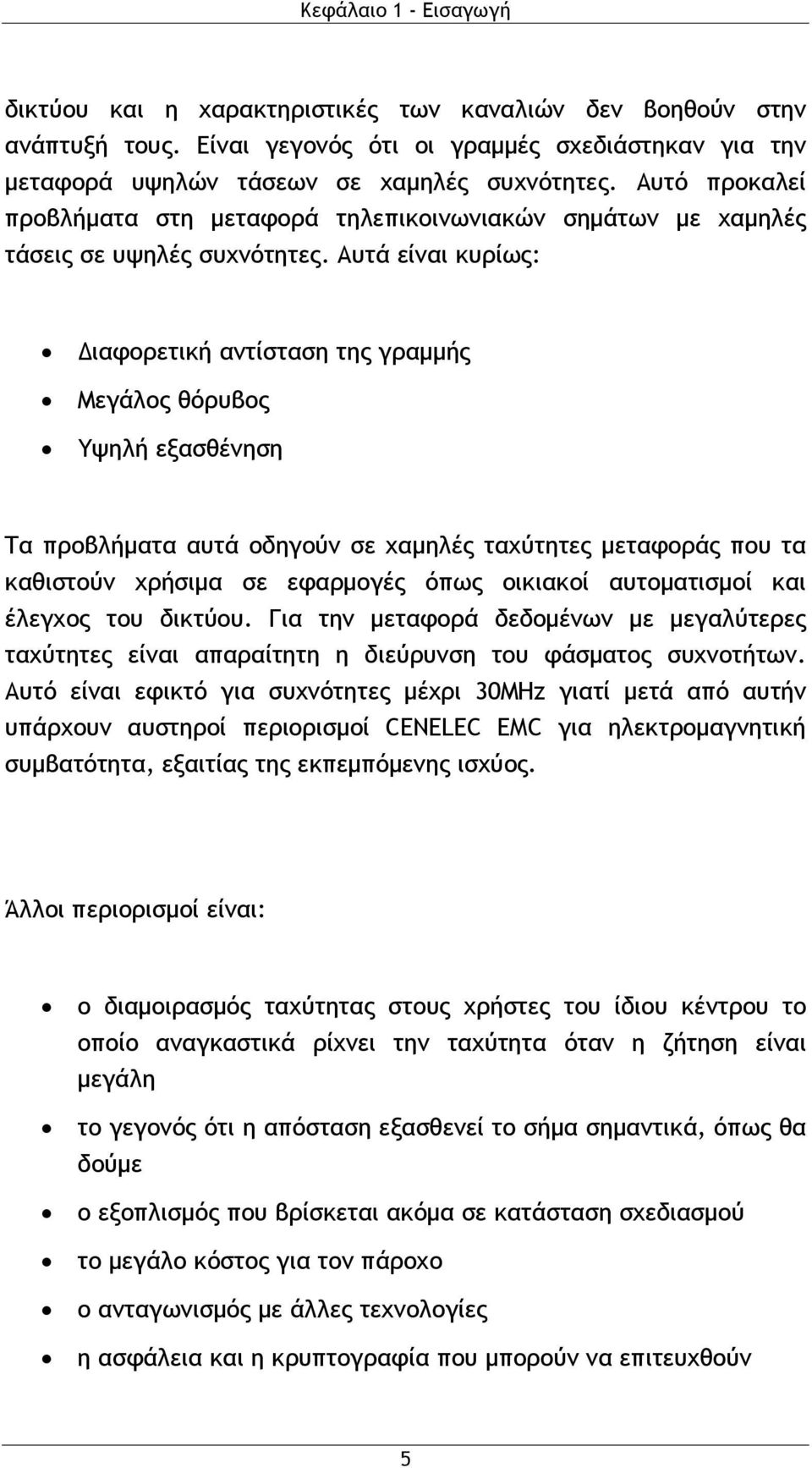 Αυτά είναι κυρίως: Διαφορετική αντίσταση της γραμμής Μεγάλος θόρυβος Υψηλή εξασθένηση Τα προβλήματα αυτά οδηγούν σε χαμηλές ταχύτητες μεταφοράς που τα καθιστούν χρήσιμα σε εφαρμογές όπως οικιακοί