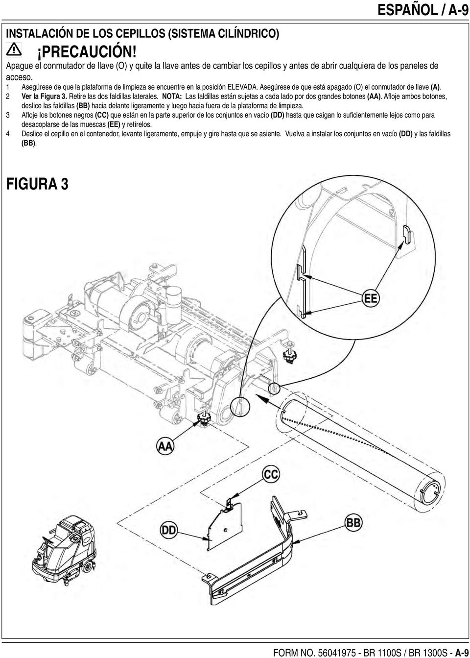 1 Asegúrese de que la plataforma de limpieza se encuentre en la posición ELEVADA. Asegúrese de que está apagado (O) el conmutador de llave (A). 2 Ver la Figura 3. Retire las dos faldillas laterales.